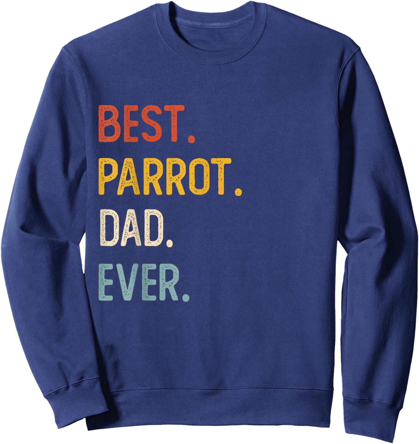 Funny Dad Shirts Best Parrot Dad Ever Shirts Fathers Day Sweatshirt - Sweatshirt | Navy