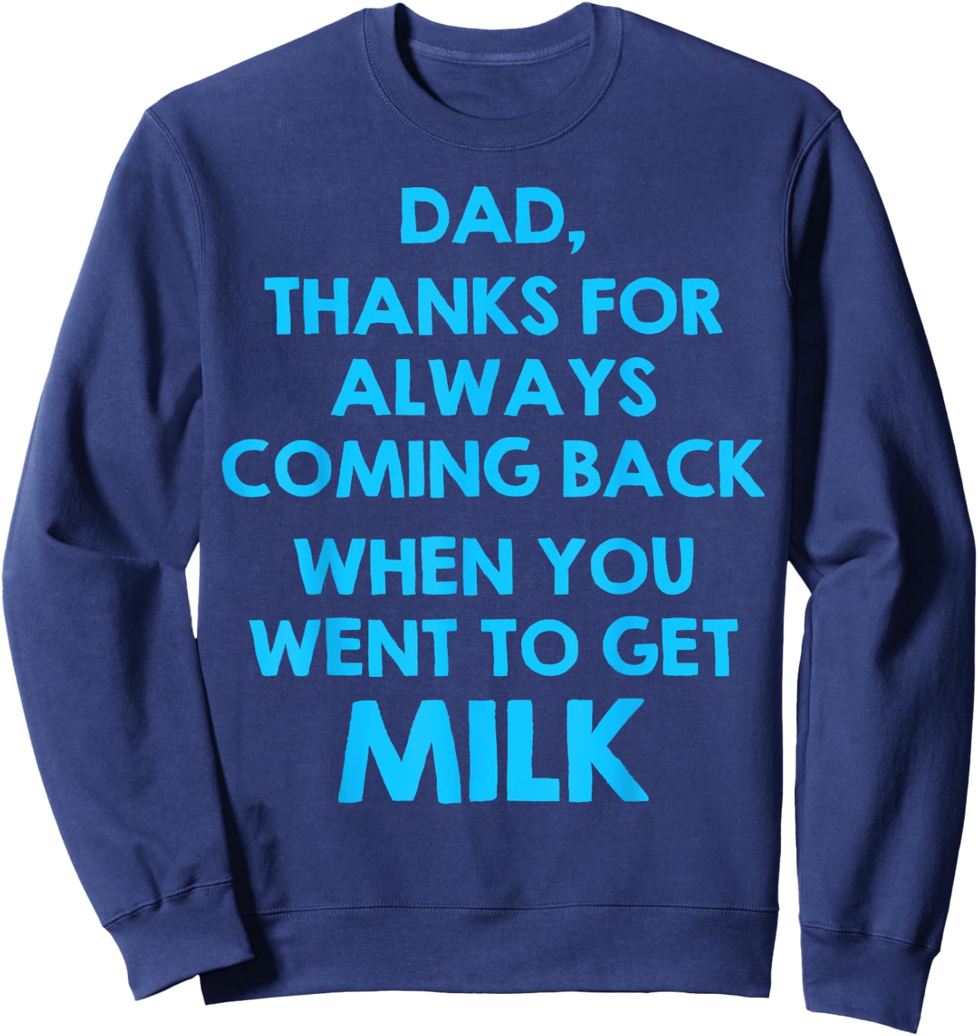 Dad Thanks For Always Coming Back When You Went To Get Milk Sweatshirt - Sweatshirt | Navy