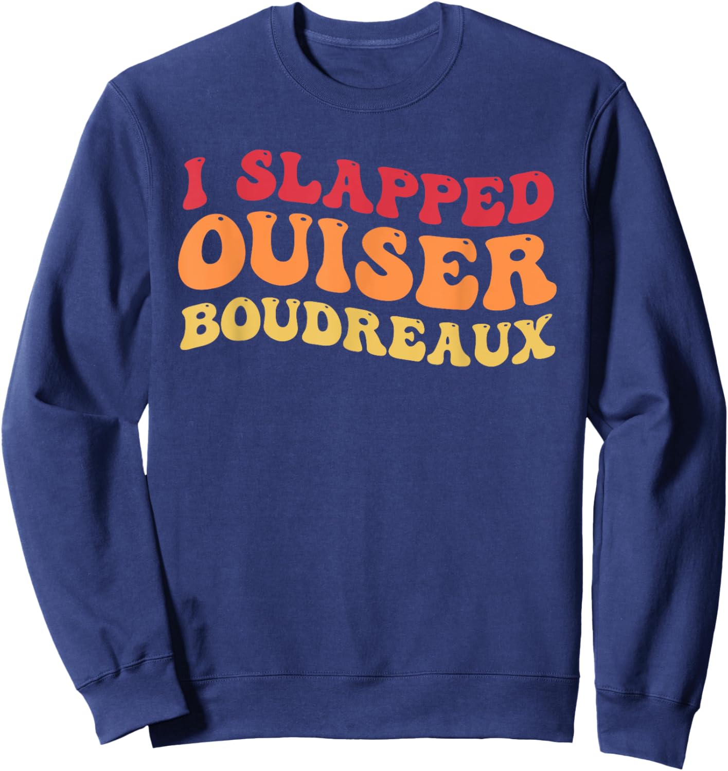 I Slapped Ouiser Boudreaux funny quotes grovy Sweatshirt - Sweatshirt | Navy