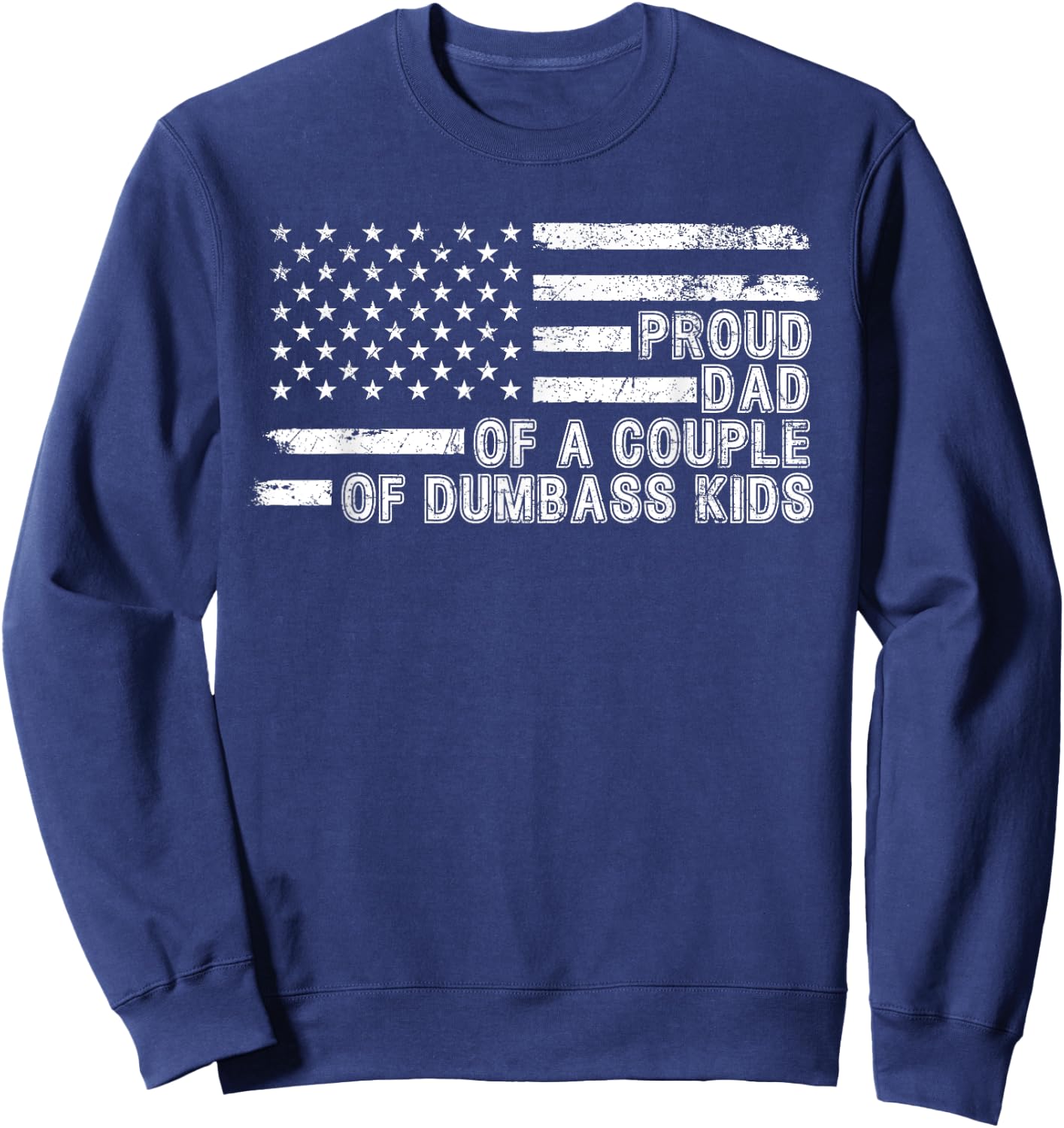 American Flag Proud Dad of a Couple of Dumbass Kids Funny Sweatshirt - Sweatshirt | Navy