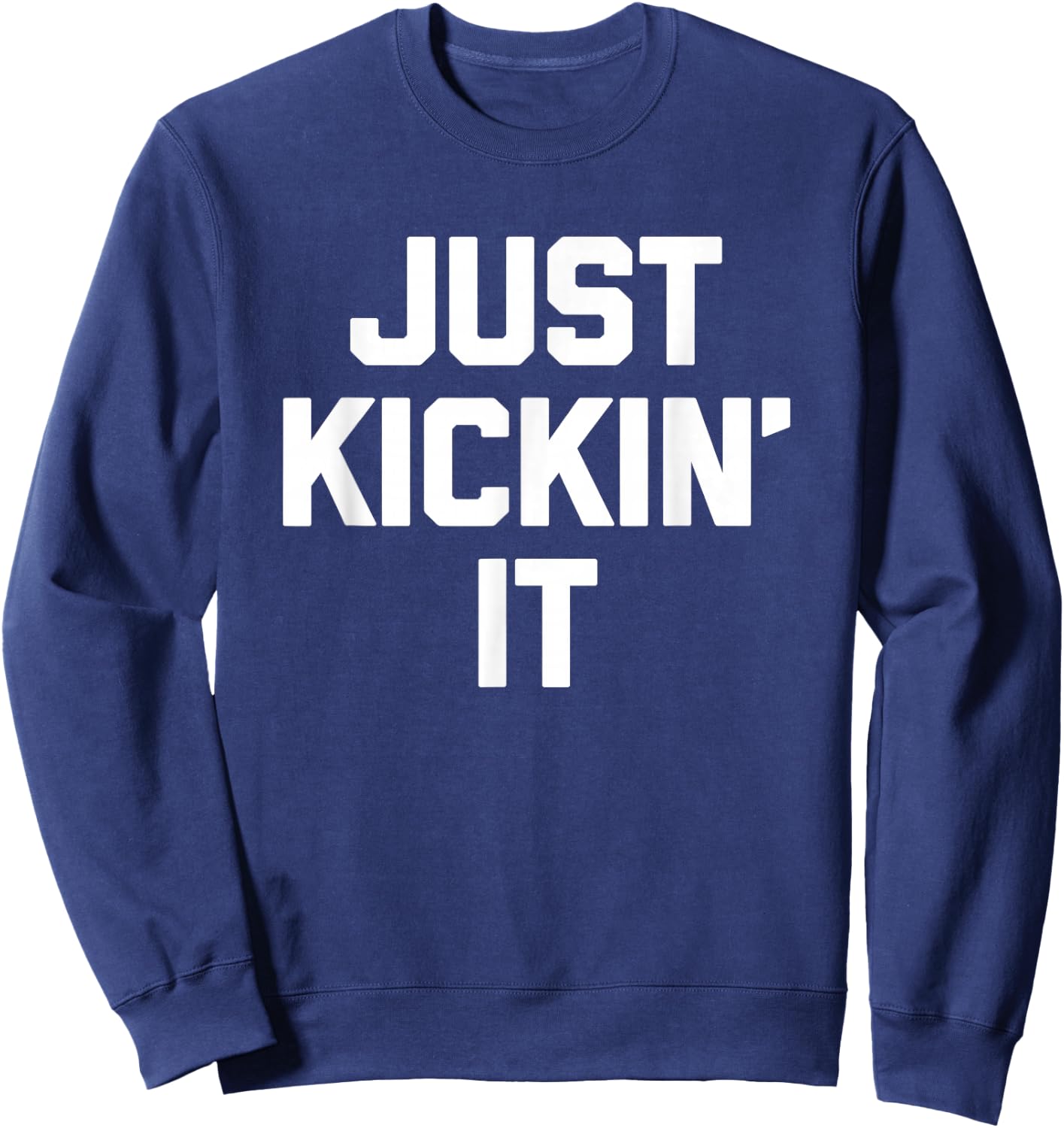 Just Kickin' It - Funny Saying Sarcastic Humor Novelty Cool Sweatshirt - Sweatshirt | Navy
