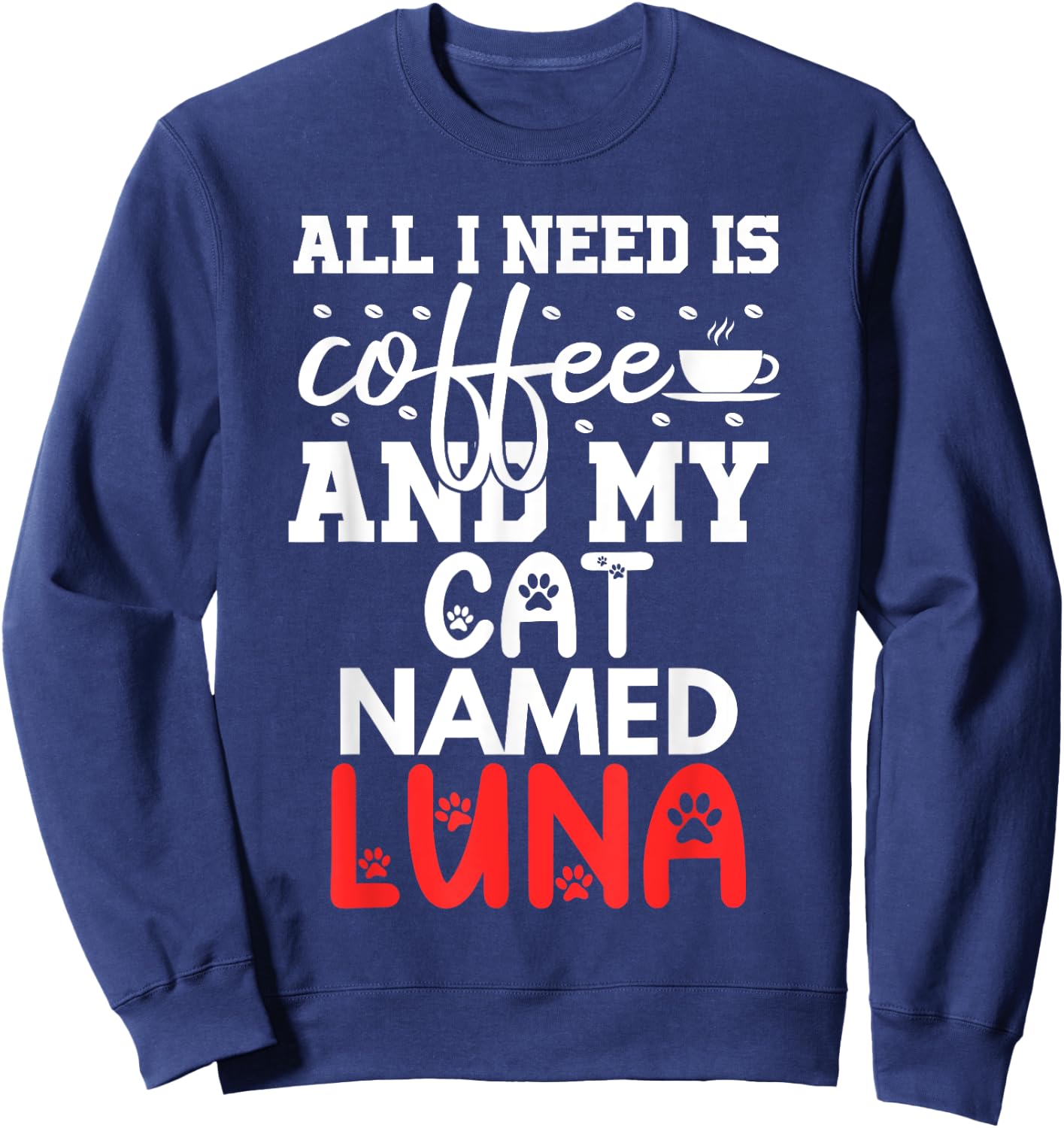 Cat Name Luna Gifts All I Need Is Coffee Cat Named Luna Sweatshirt - Sweatshirt | Navy