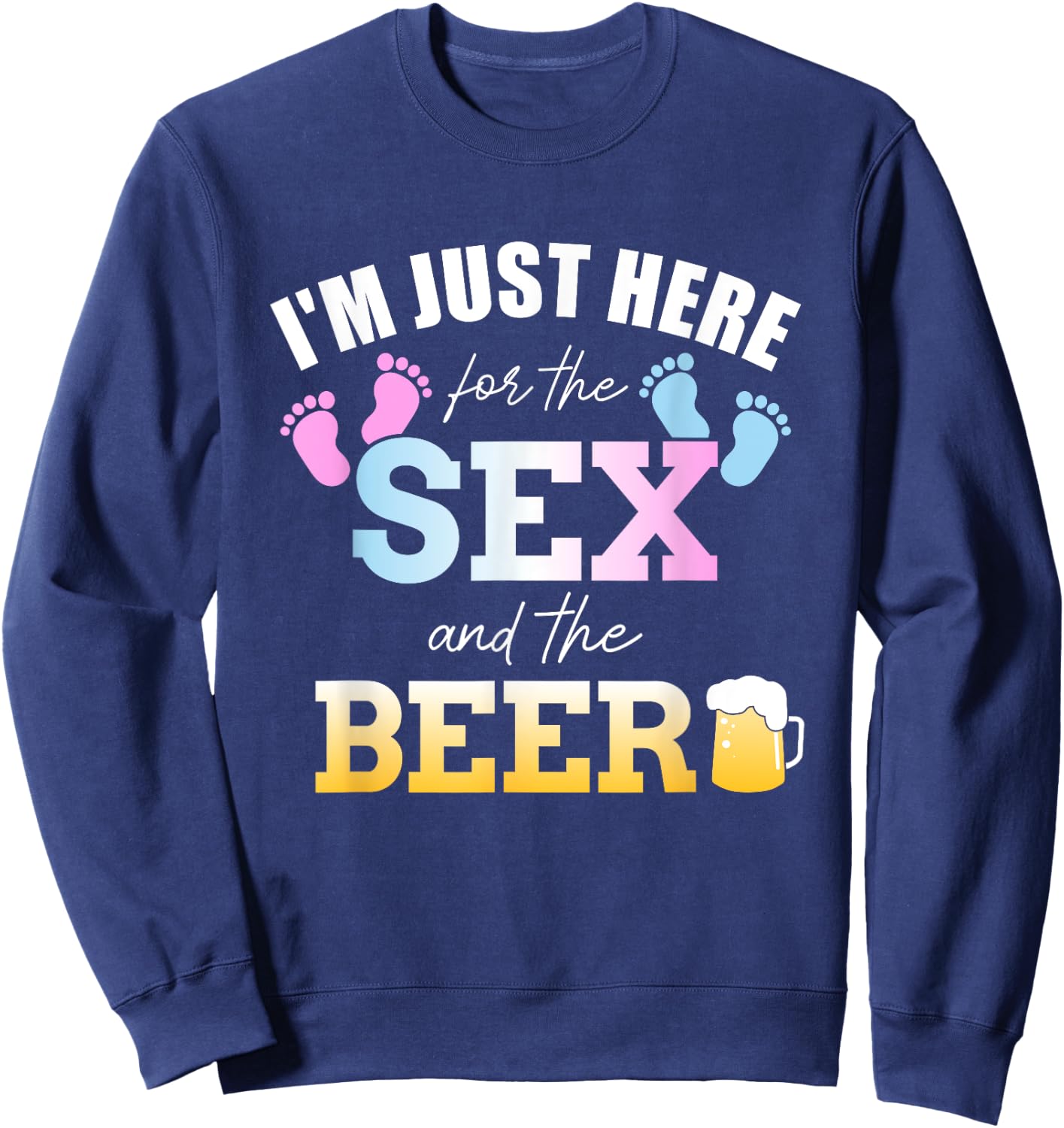 Funny gender reveal I'm here just for the sex and the beer Sweatshirt - Sweatshirt | Navy
