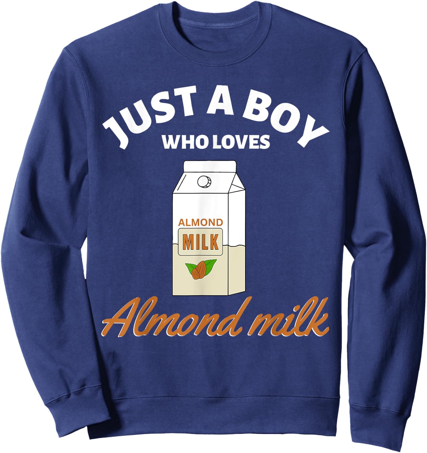 Just a Boy Who Loves Almond Milk I Love Almond Milk Sweatshirt - Sweatshirt | Navy
