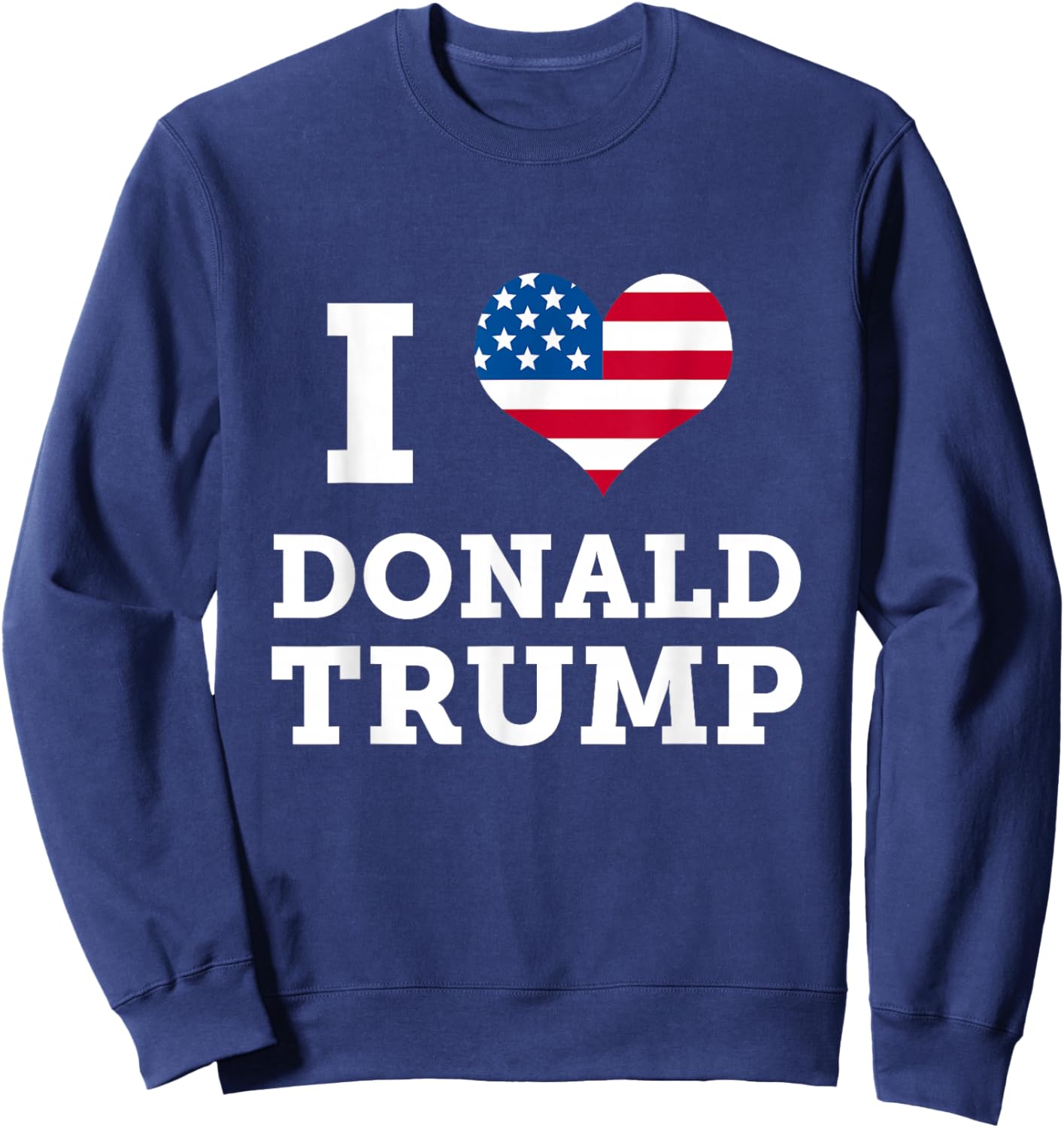 I Heart Donald Trump Love America Patriotic July 4th Women Kids Men Sweatshirt - Sweatshirt | Navy
