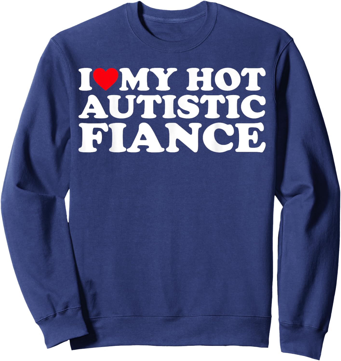 I Love My Hot Autistic Fiance Autism Awareness Support Wear Sweatshirt - Sweatshirt | Navy