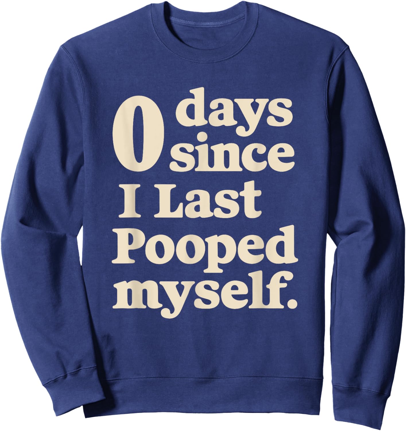 0 Days Since I Last Pooped Myself Funny Adult Humor Meme Sweatshirt - Sweatshirt | Navy