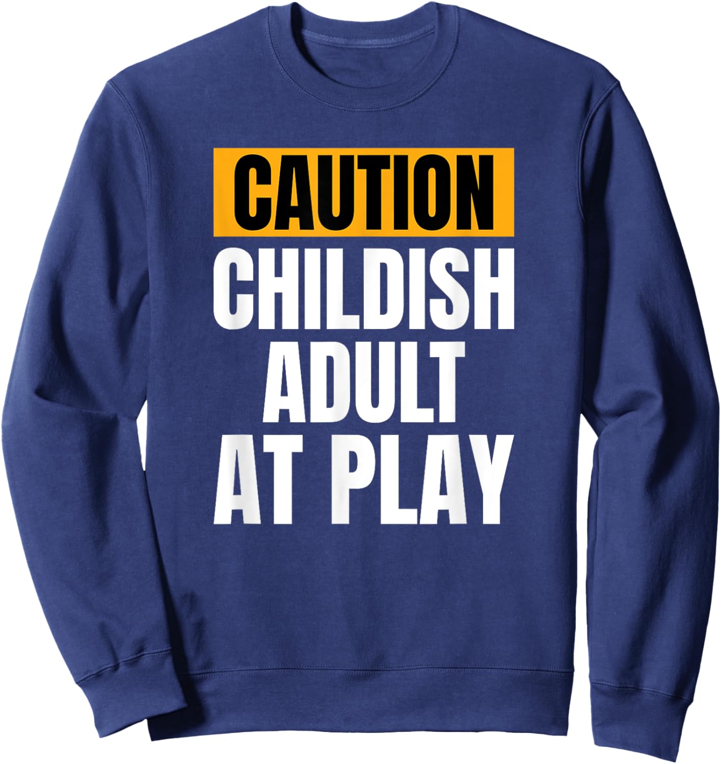 Caution Childish Adult At Play Funny Sarcastic Humor Sweatshirt - Sweatshirt | Navy