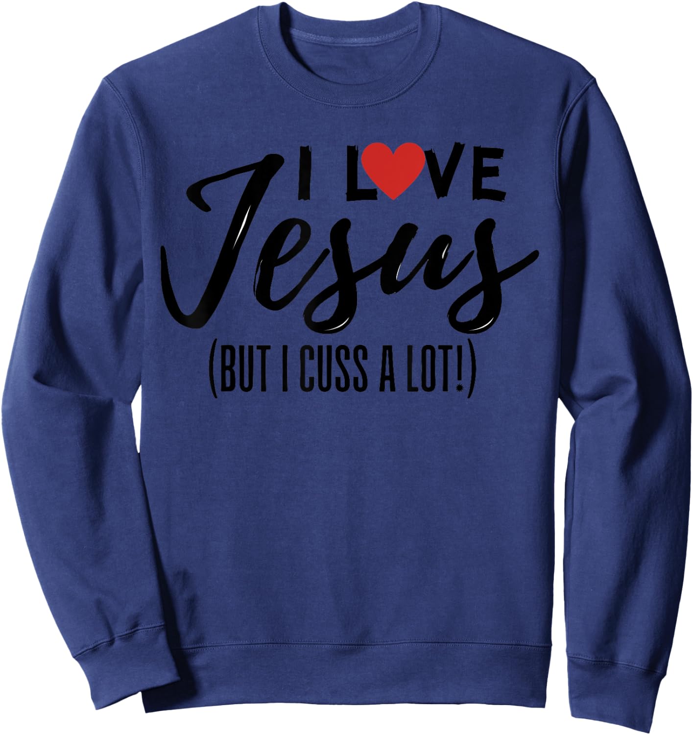 I Love Jesus But I Cuss A Lot Funny Christian Saying Joke Sweatshirt - Sweatshirt | Navy