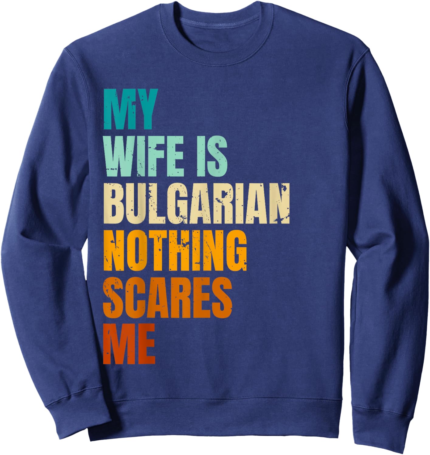 My Wife Is Bulgarian Nothing Scares Me Funny Husband Sweatshirt - Sweatshirt | Navy
