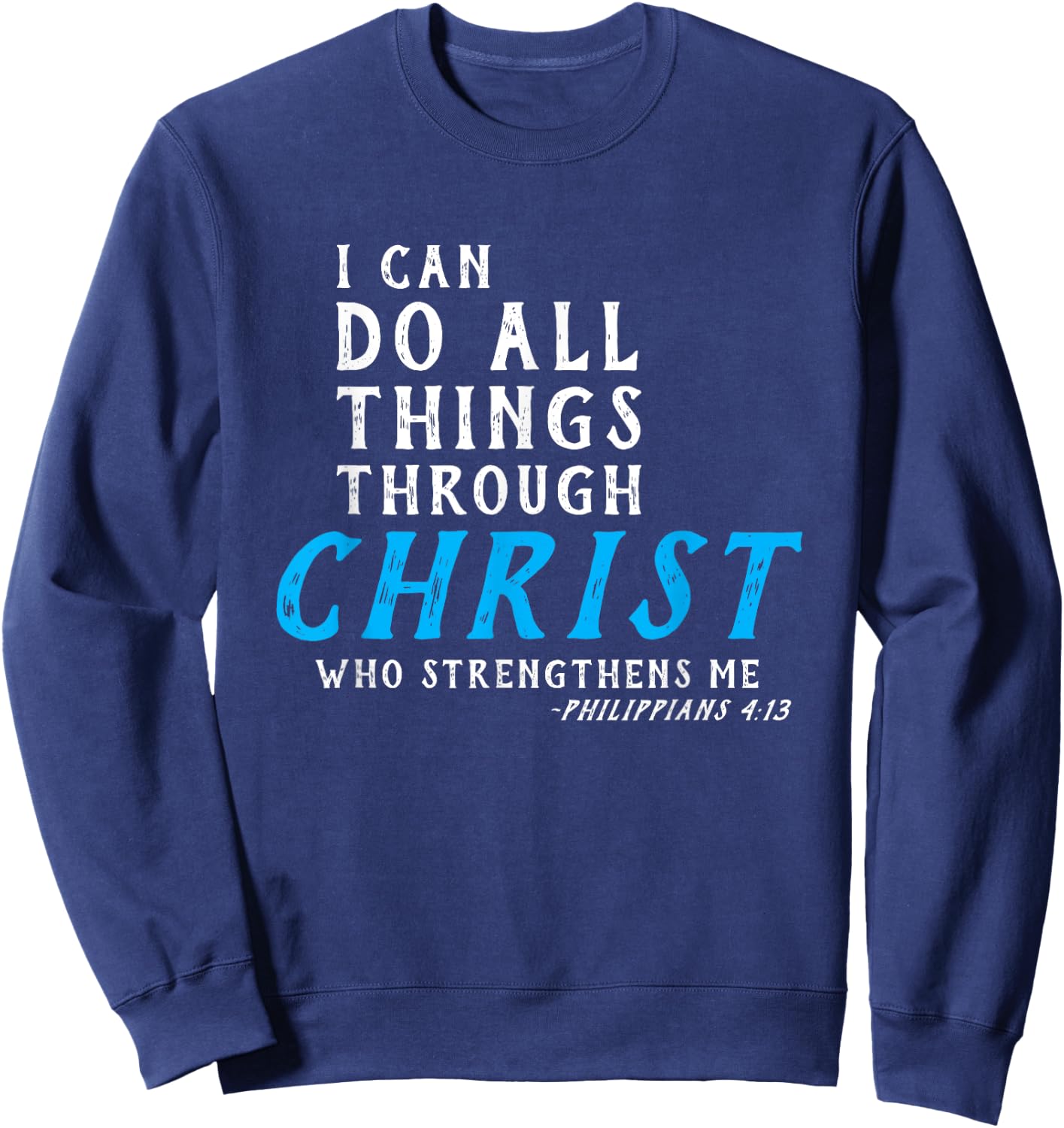 I Can Do All Things Through Christ Who Strengthens Me Shirt Sweatshirt - Sweatshirt | Navy