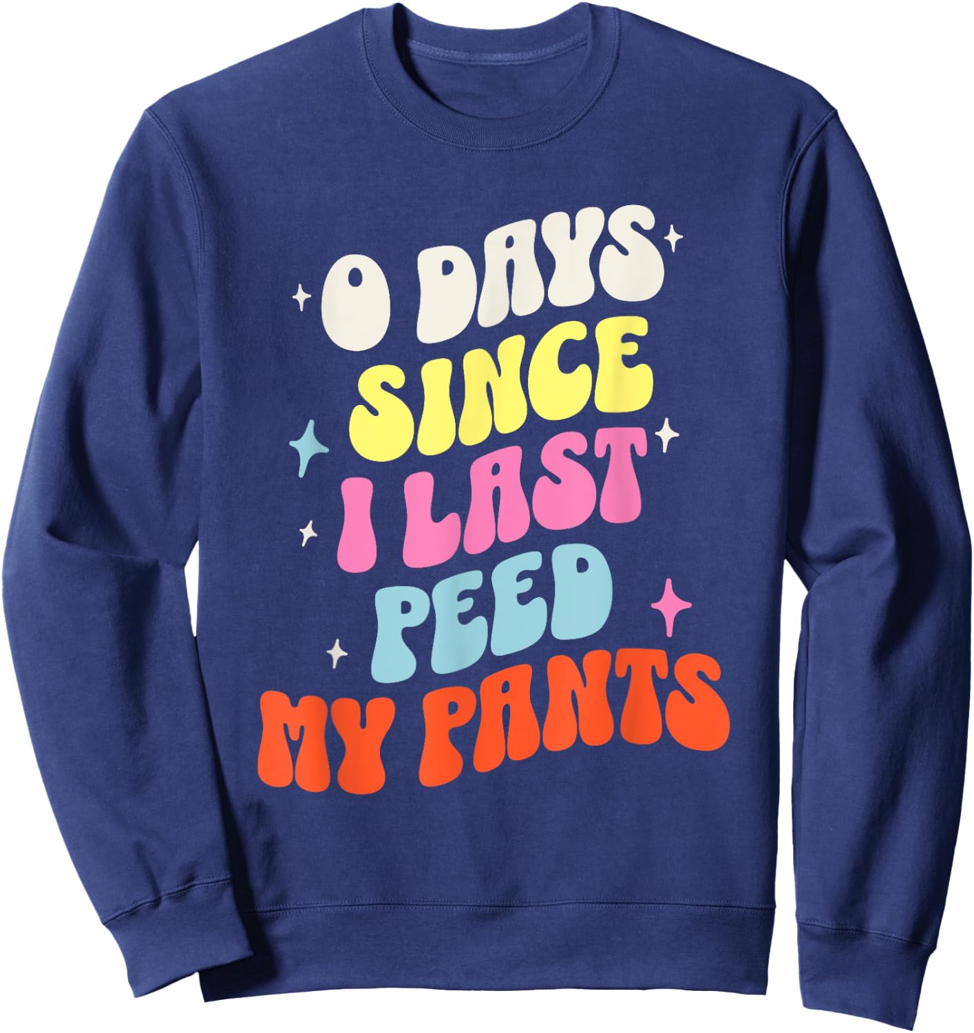 0 Days Since I Last Peed My Pants Funny Adult Humor Meme Sweatshirt - Sweatshirt | Navy