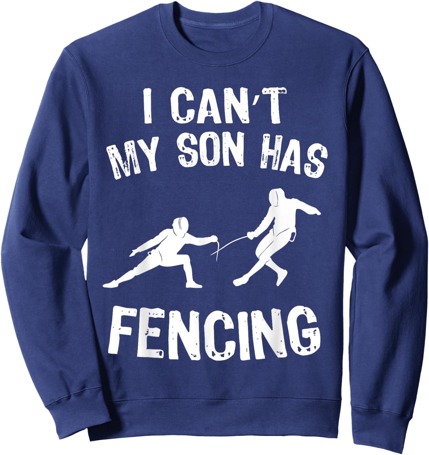 I Can't My Son Has Fencing Funny Fencing Mom Dad of Fencer Sweatshirt - Sweatshirt | Navy