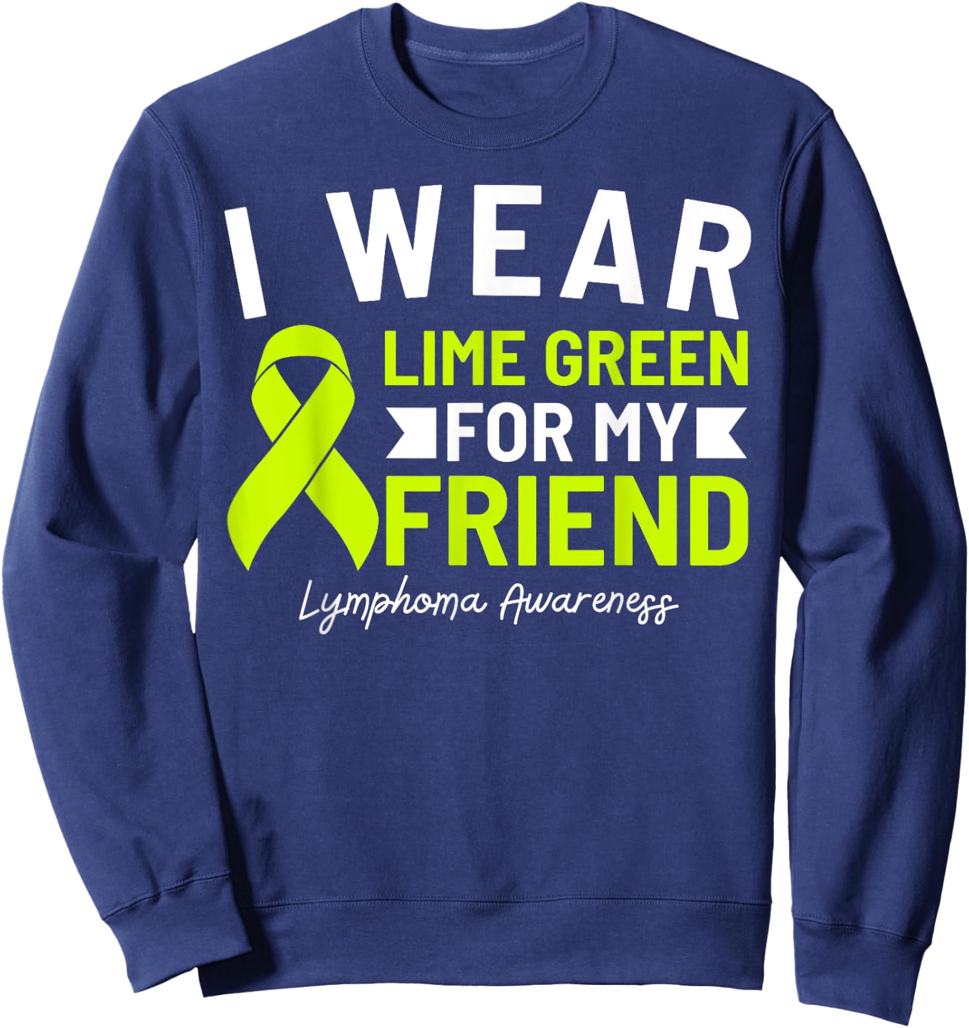 I Wear Lime Green For My Friend Lymphoma Awareness Sweatshirt - Sweatshirt | Navy