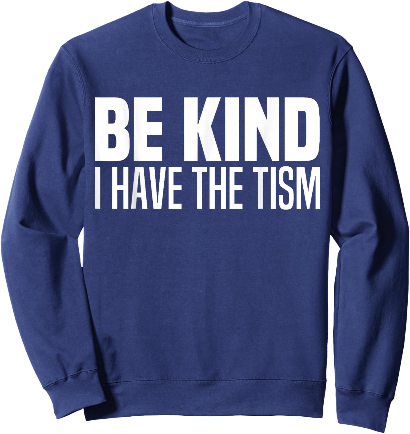 Be Kind I Have The Tism Autistic Spectrum Autism Disorder Sweatshirt - Sweatshirt | Navy