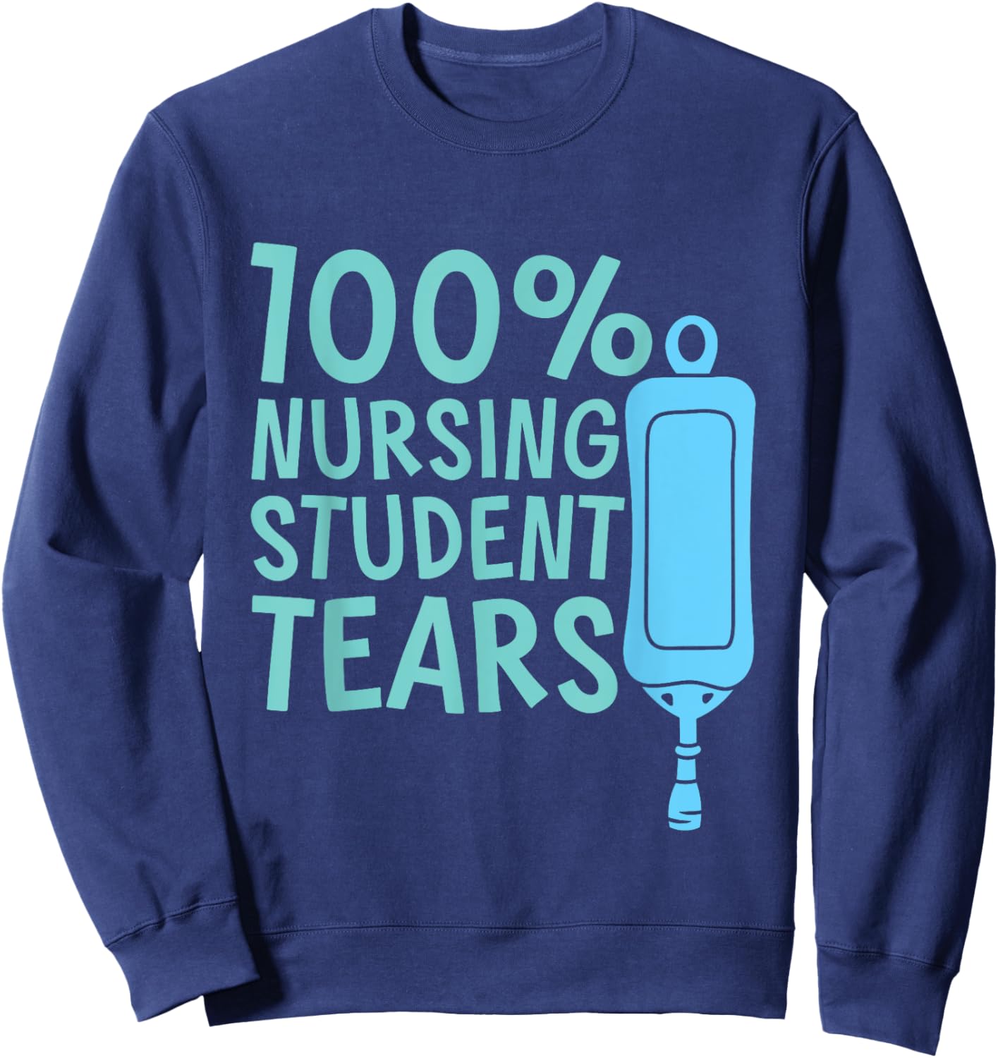 100% Nursing Student Tears Sweatshirt - Sweatshirt | Navy