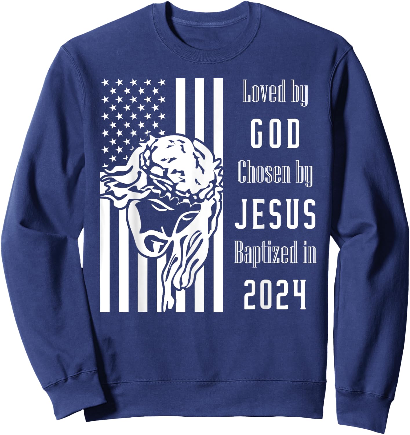 Loved By God Chosen By Jesus Baptized 2024 Flag With Christ Sweatshirt - Sweatshirt | Navy
