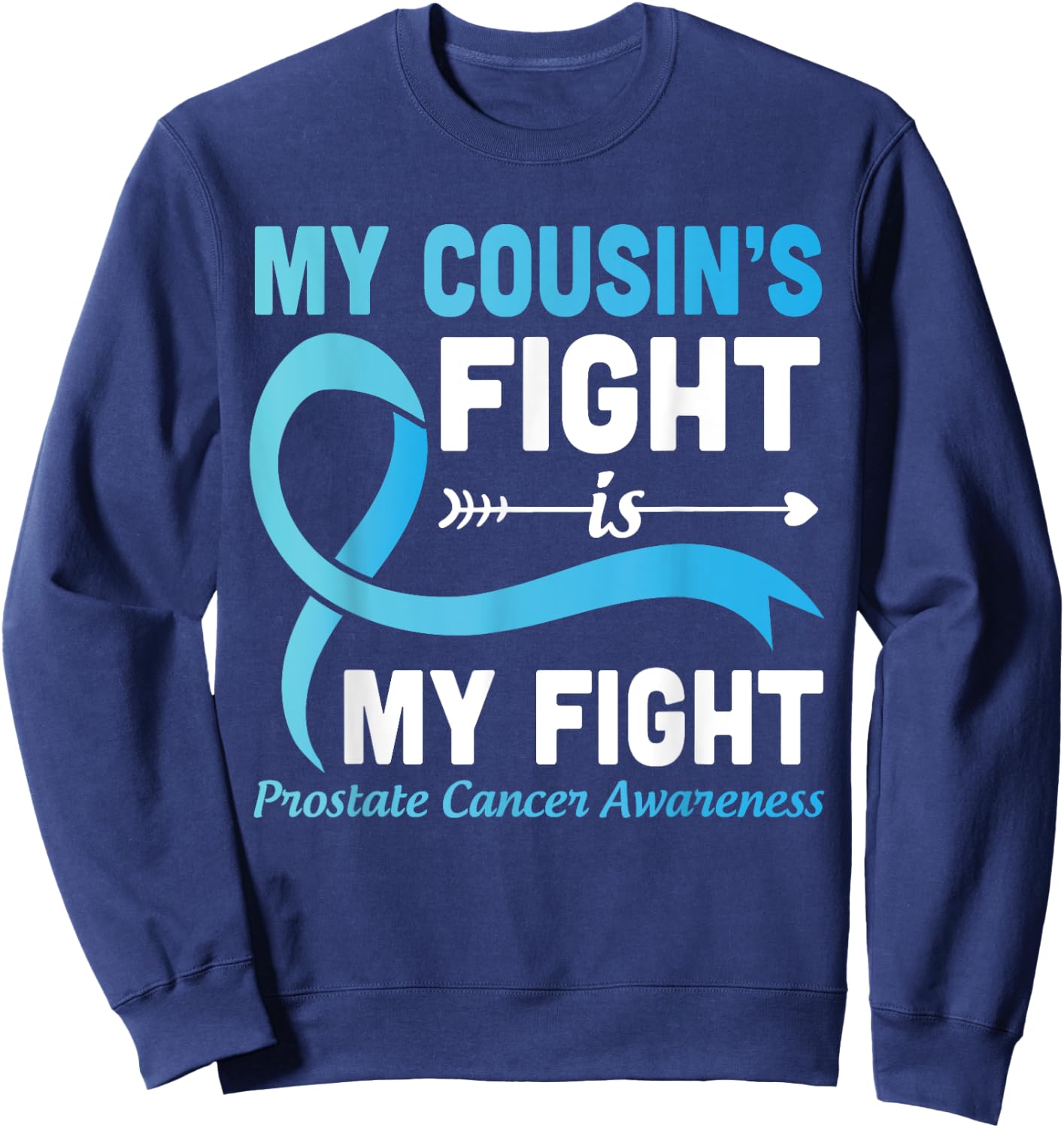 My Cousin's Fight Is My Fight Prostate Cancer Help Warrior Sweatshirt - Sweatshirt | Navy