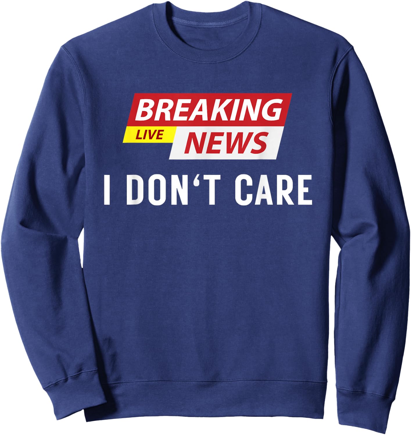 Breaking News I Don't Care Funny Sarcastic Humor Sweatshirt - Sweatshirt | Navy