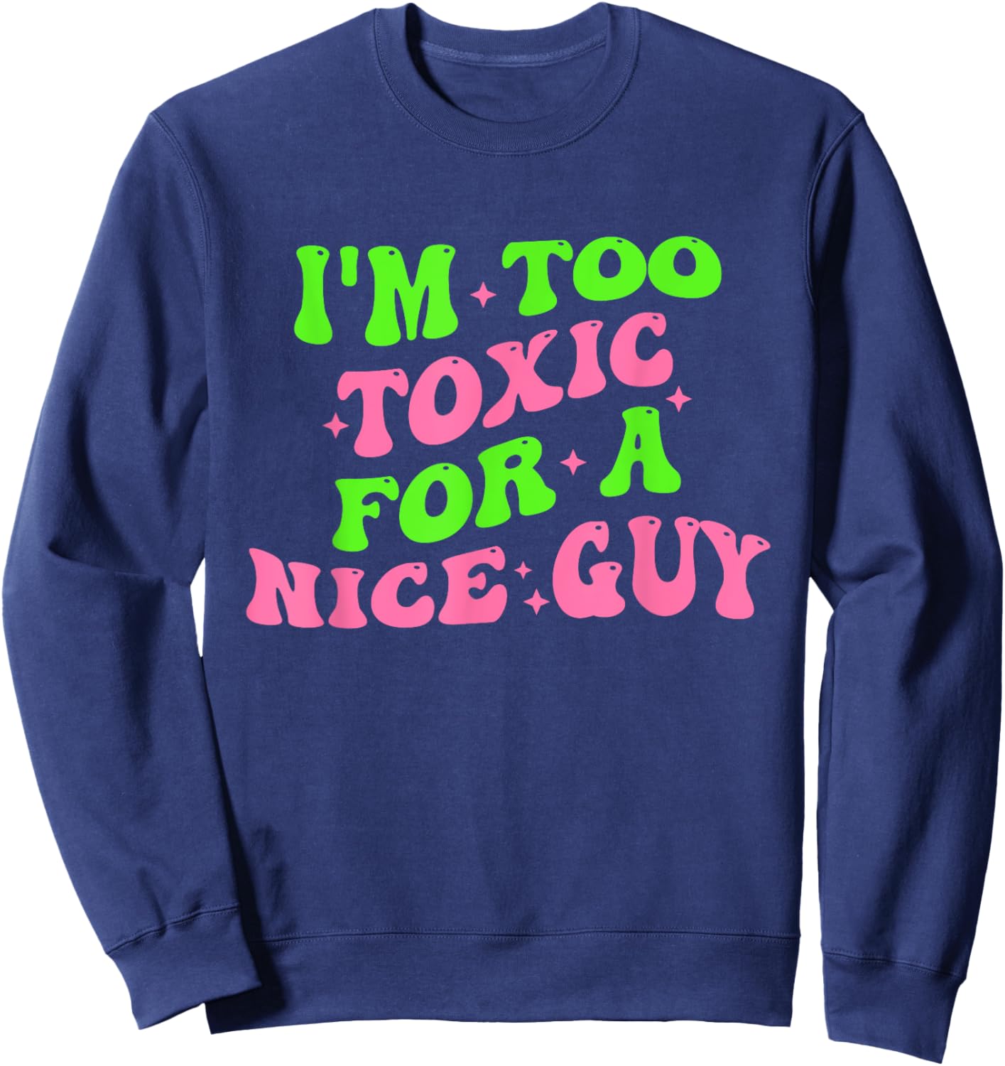 I'm Too Toxic For A Nice Guy Groovy Quote Sweatshirt - Sweatshirt | Navy
