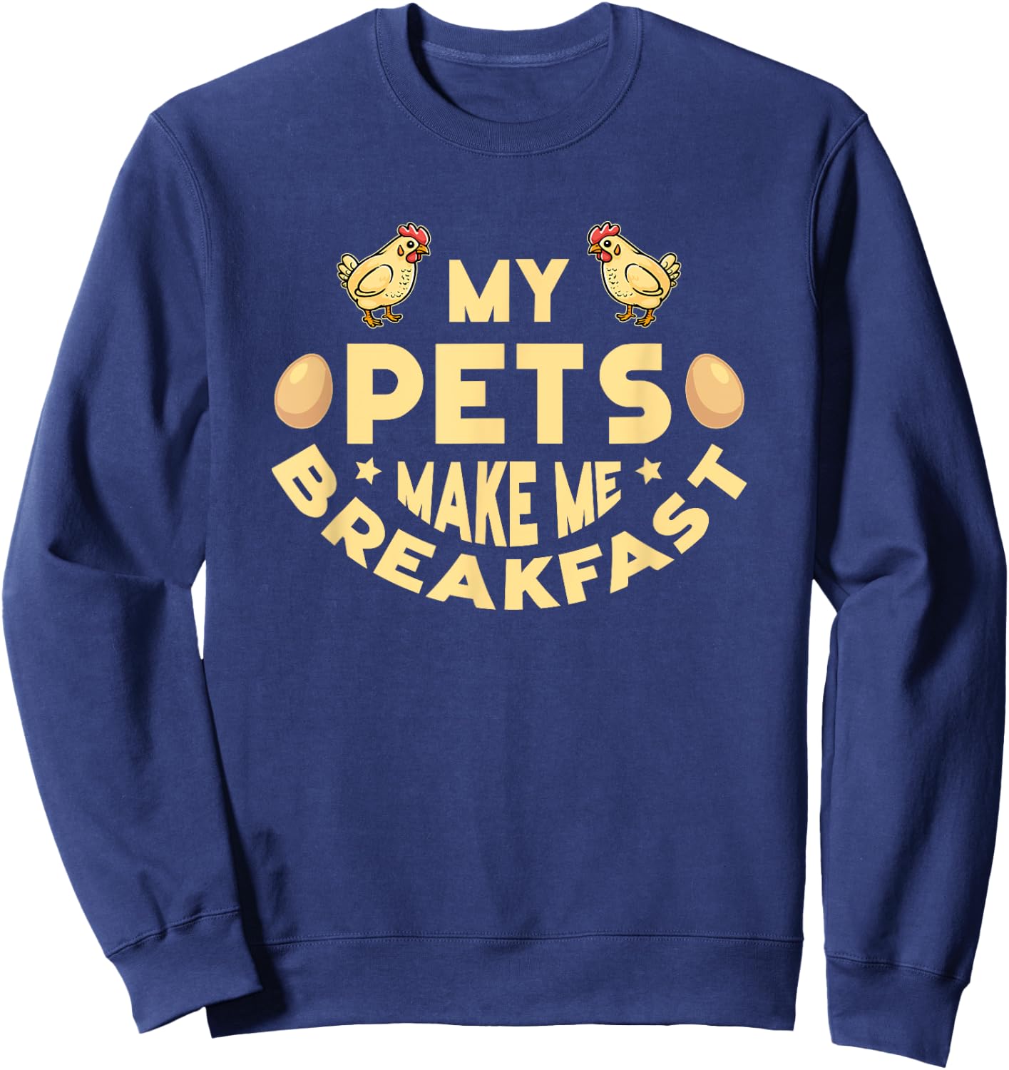 My Pets Make Me Breakfast Funny Egg Producer Chickens Farmer Sweatshirt - Sweatshirt | Navy