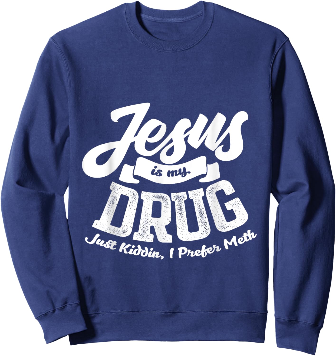 Jesus Is My Drug - Just Kidding, I Prefer Meth Design Sweatshirt - Sweatshirt | Navy