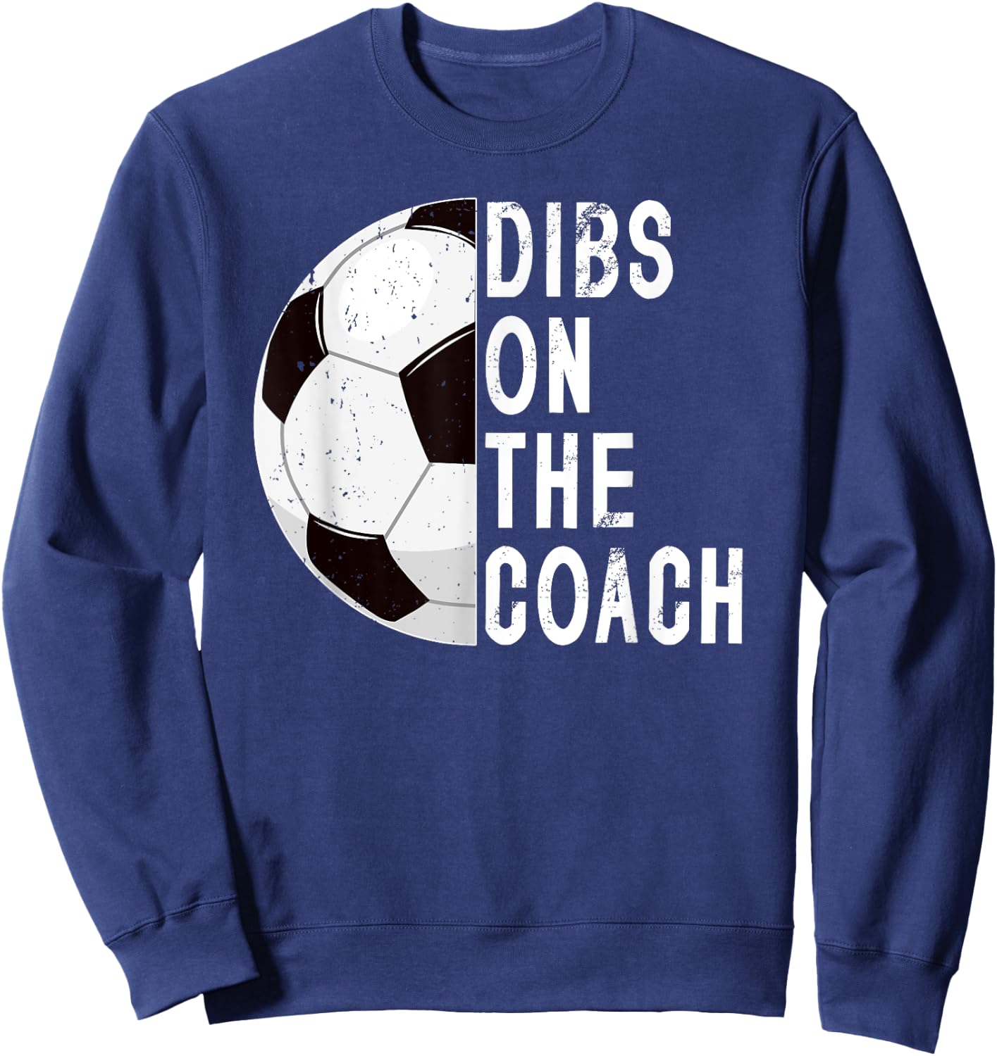 Dibs On The Coach Soccer Coach Wife Of A Soccer Coach Sweatshirt - Sweatshirt | Navy
