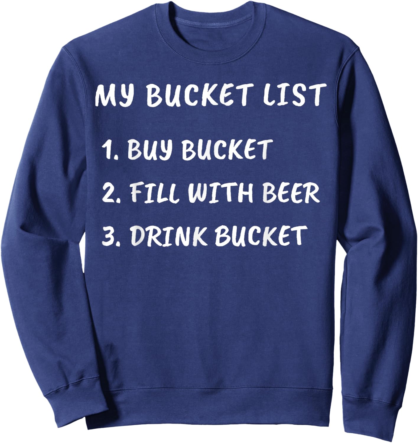 My Bucket List Buy Bucket Fill With Beer Drink Bucket Sweatshirt - Sweatshirt | Navy