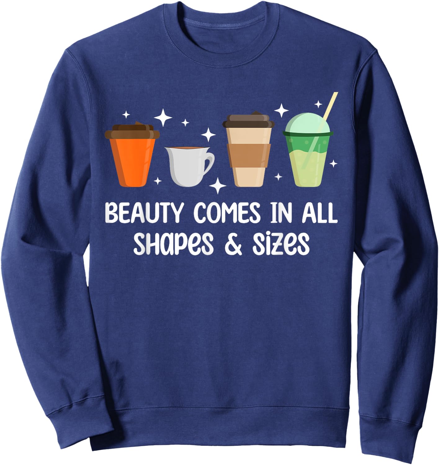 Beauty Comes in All Shapes - Funny Coffee Lover Sweatshirt - Sweatshirt | Navy