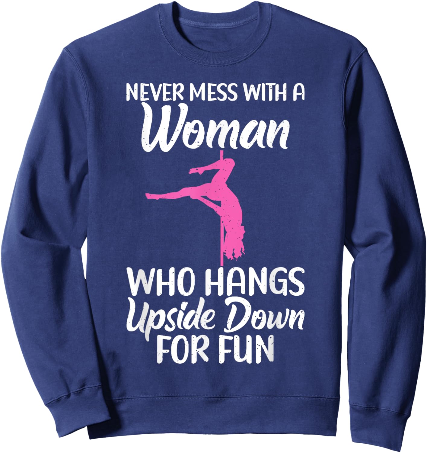 Never mess with a Woman who hangs Upside Down for fun Pole Sweatshirt - Sweatshirt | Navy