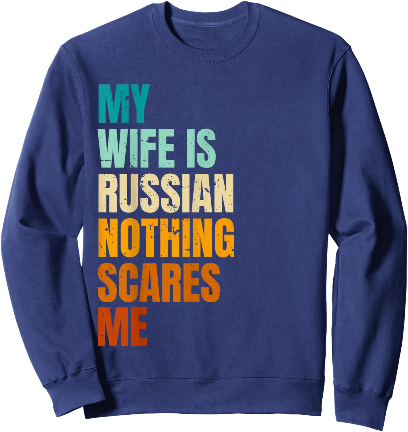 My Wife Is Russian Nothing Scares Me Funny Husband Sweatshirt - Sweatshirt | Navy
