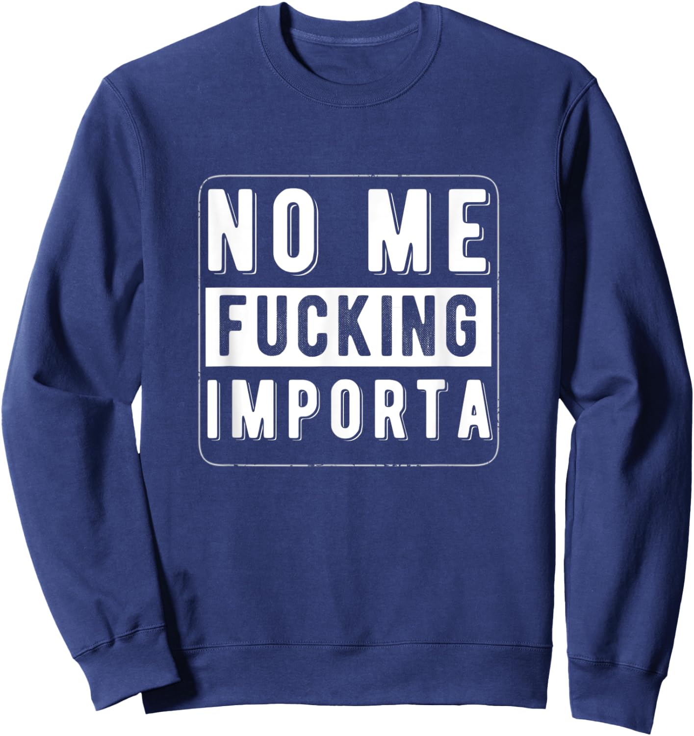 Funny Chicano Spanglish No Me Fucking Importa Sweatshirt - Sweatshirt | Navy
