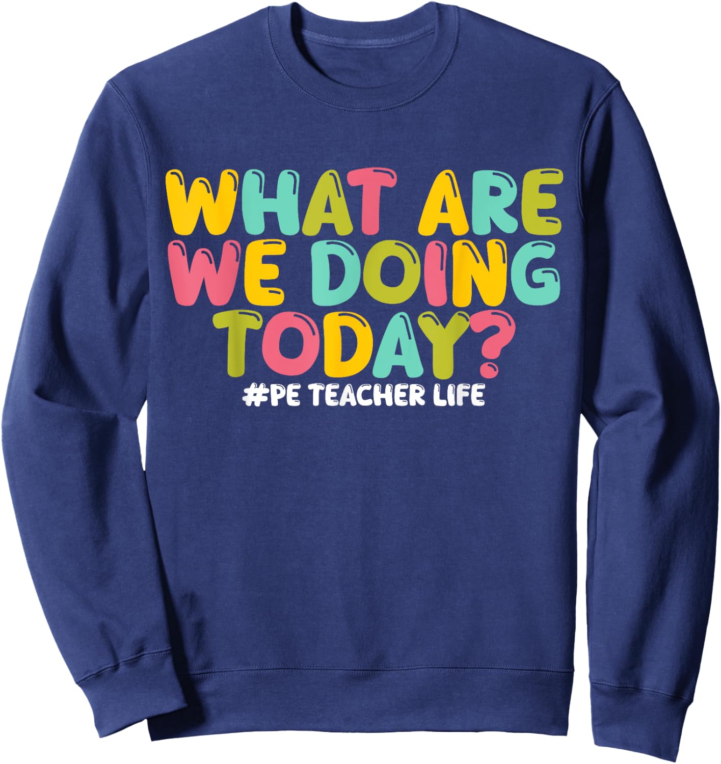 What Are We Doing Today PE Teacher Life Back to School Sweatshirt - Sweatshirt | Navy