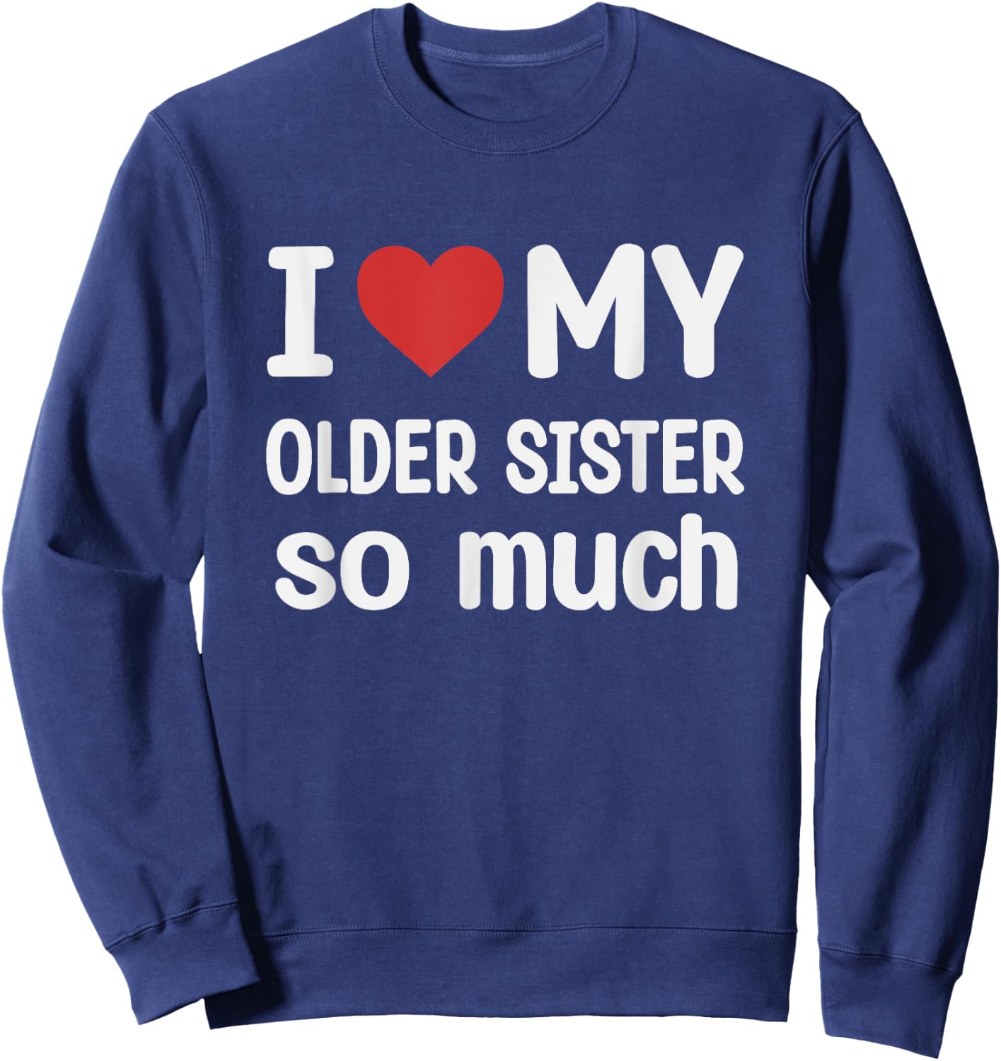 I Love My Older sister So Much - I Heart My Older sister Sweatshirt - Sweatshirt | Navy