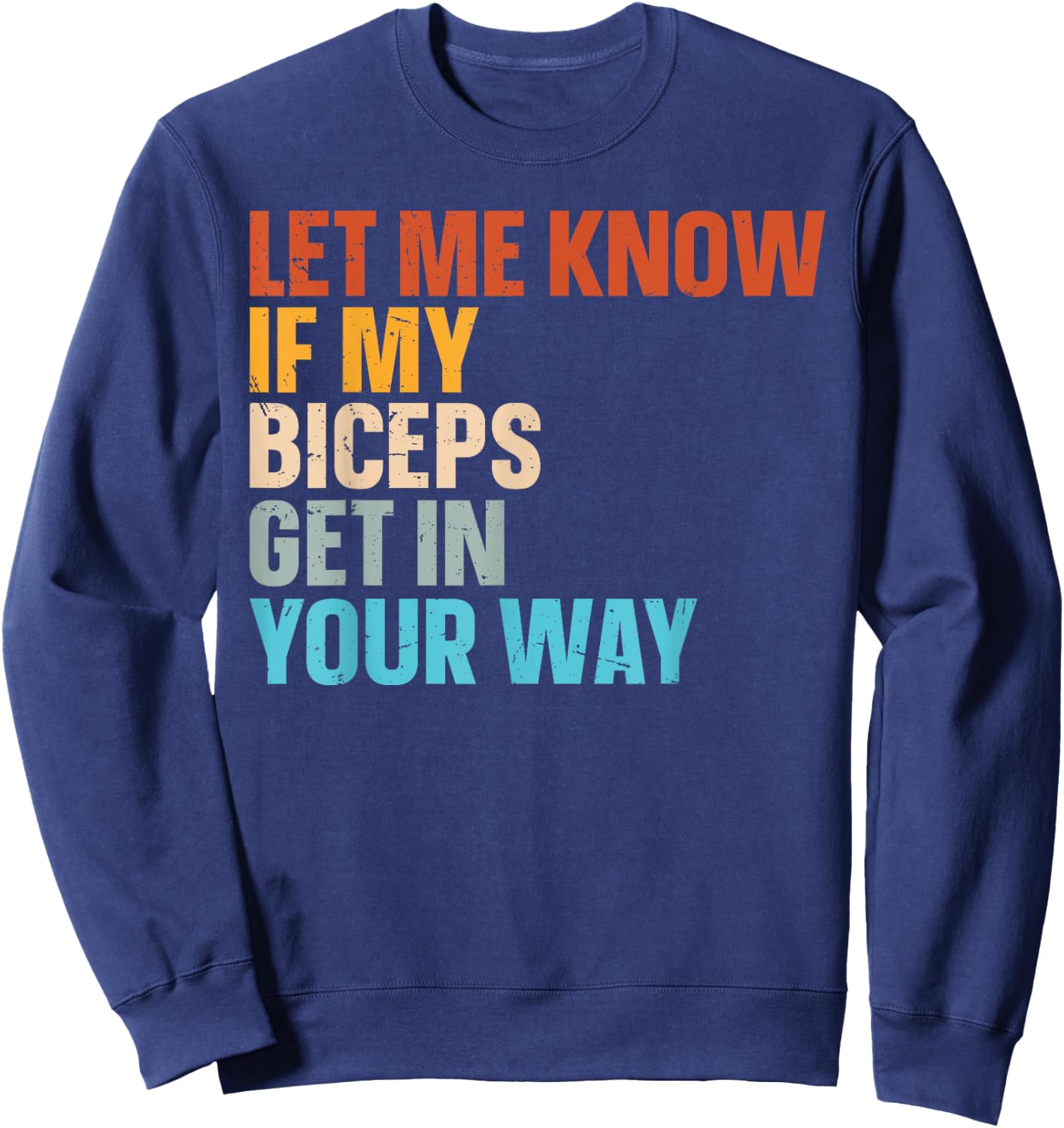 Let Me Know If My Biceps Get In Your Way Sweatshirt - Sweatshirt | Navy