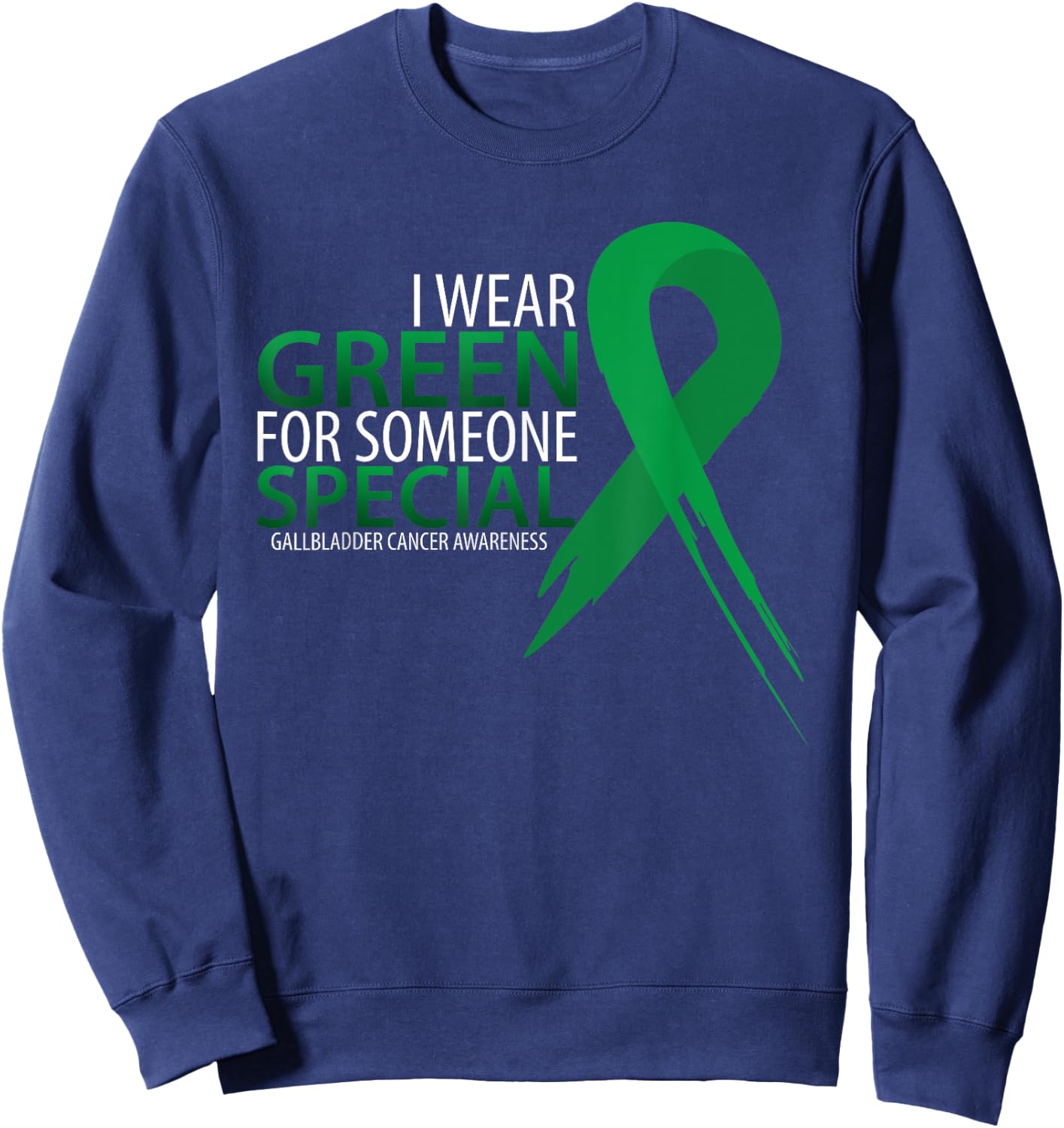 I Wear Green For Someone Gallbladder Cancer Awareness Sweatshirt - Sweatshirt | Navy
