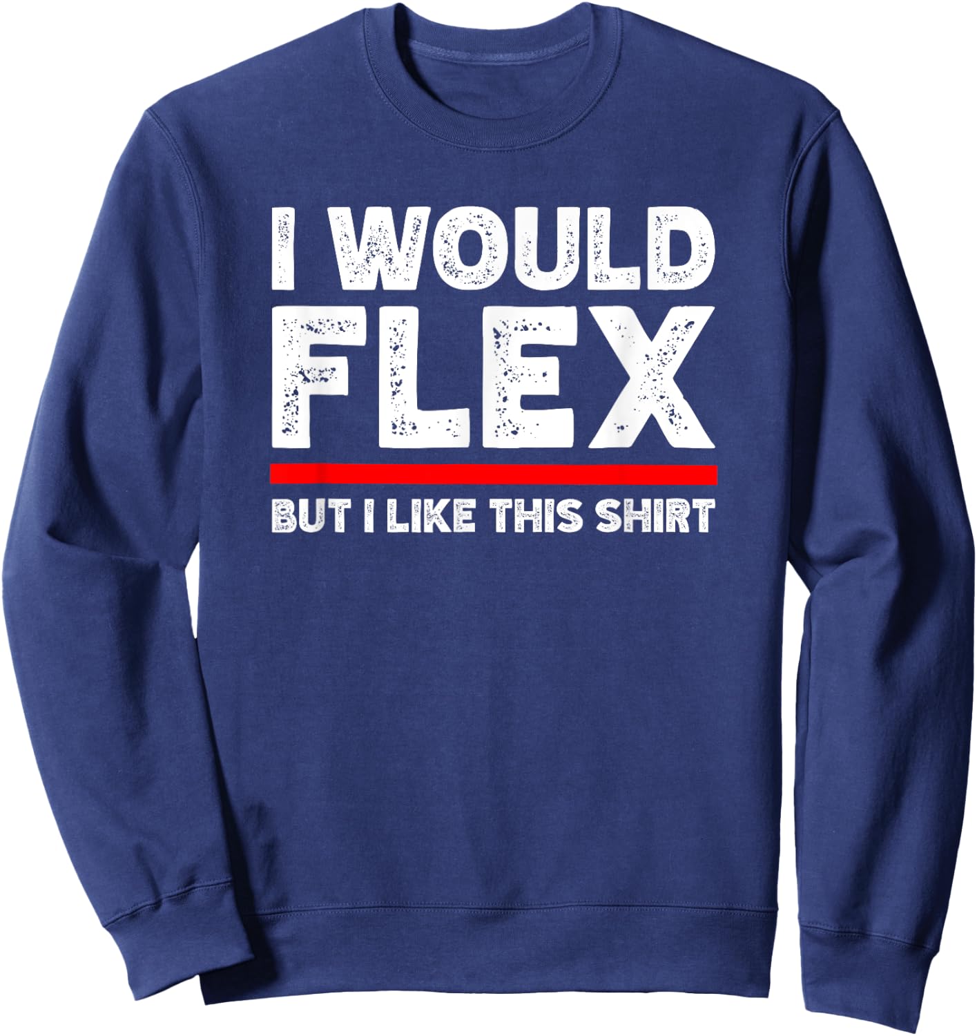 I Would Flex But I Like This Shirt Funny Weightlifting Gym Sweatshirt - Sweatshirt | Navy
