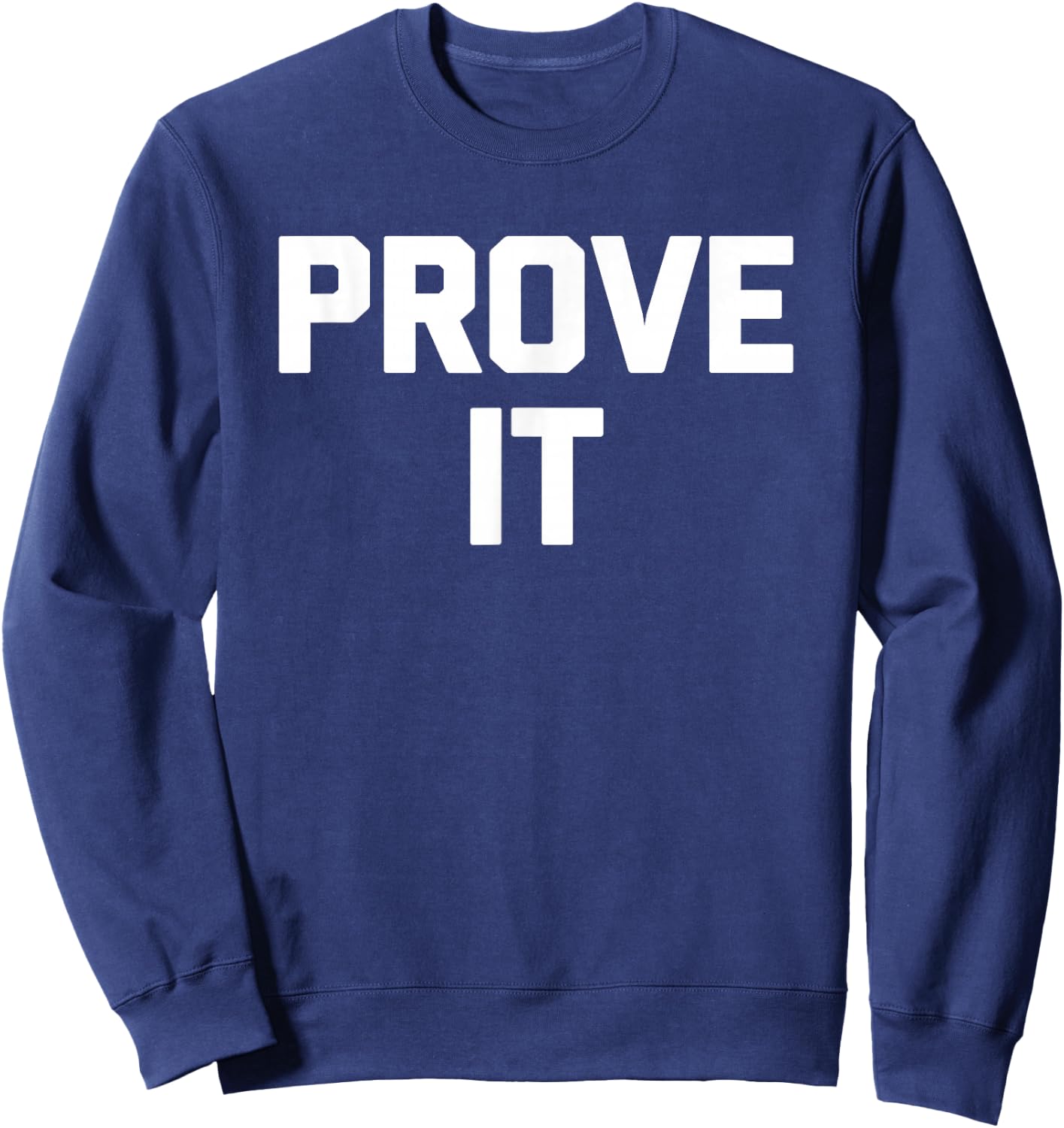 Prove It funny saying sarcastic novelty humor cool Sweatshirt - Sweatshirt | Navy