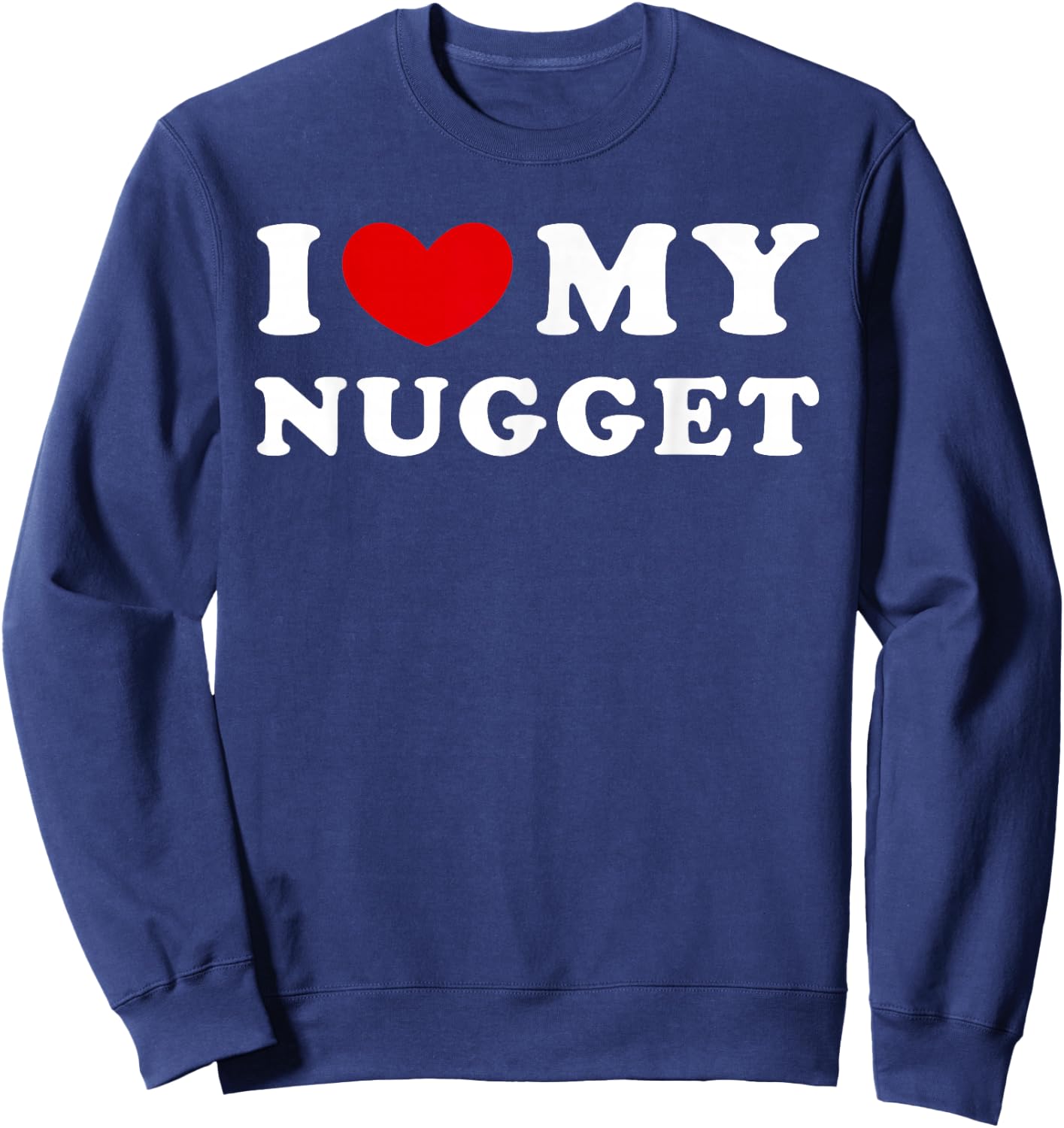 I Love My Nugget, I Heart My Nugget Sweatshirt - Sweatshirt | Navy