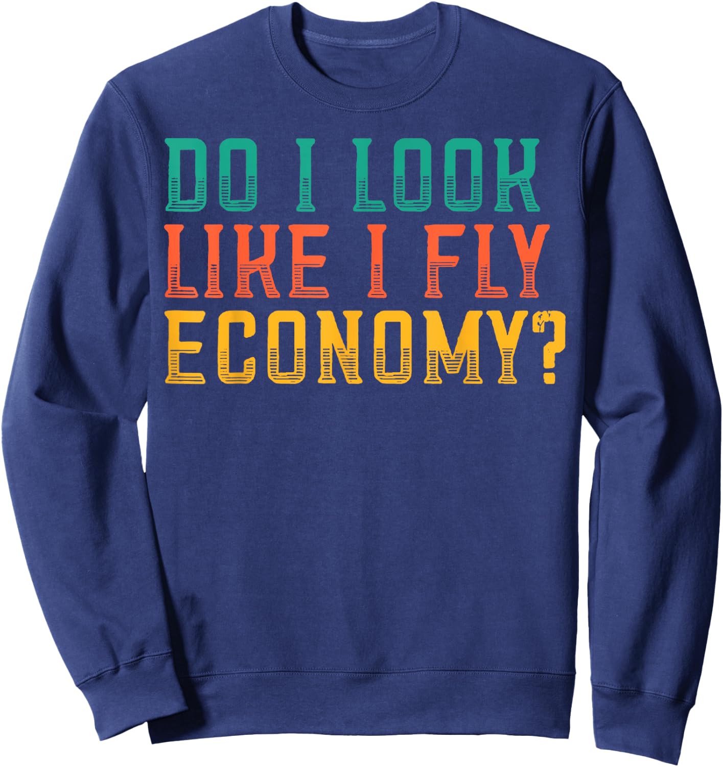 Do I Look Like I Fly Economy Funny Vintage Retro Sweatshirt - Sweatshirt | Navy