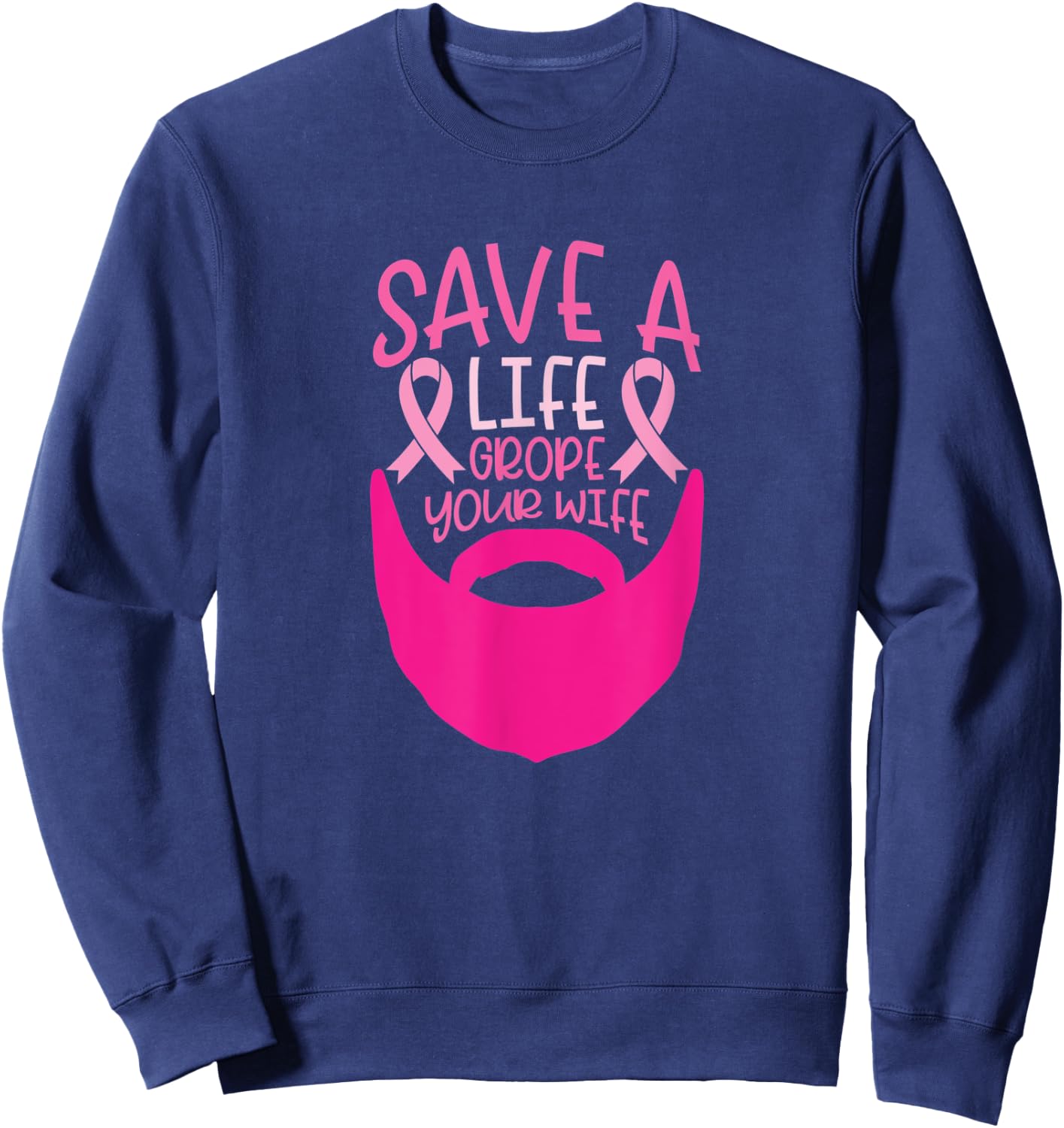 Funny Breast Cancer Prevention Save a Life Grope Your Wife Sweatshirt - Sweatshirt | Navy