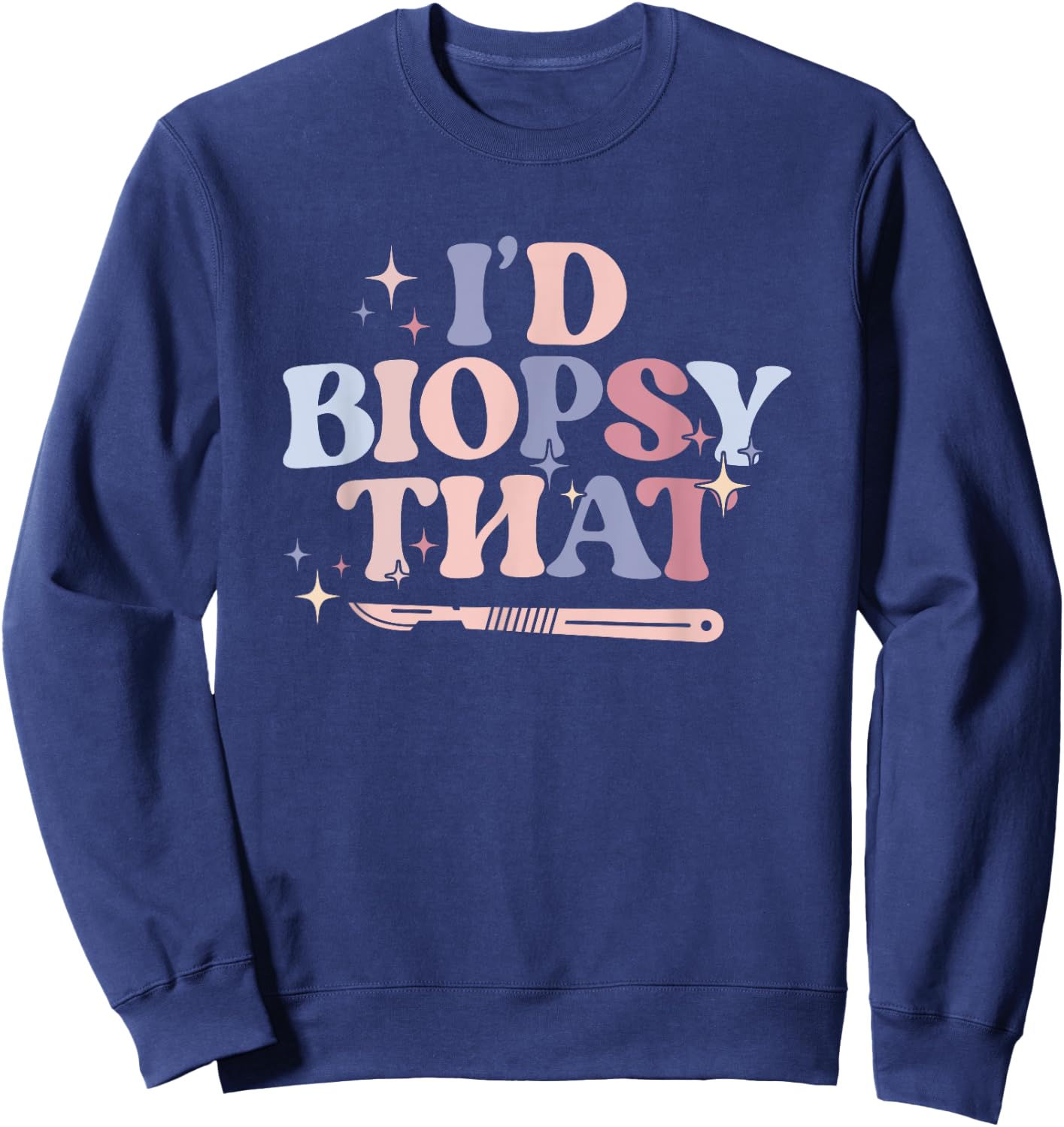 I'd Biopsy That Dermatology Nurse Dermatologist Sweatshirt - Sweatshirt | Navy