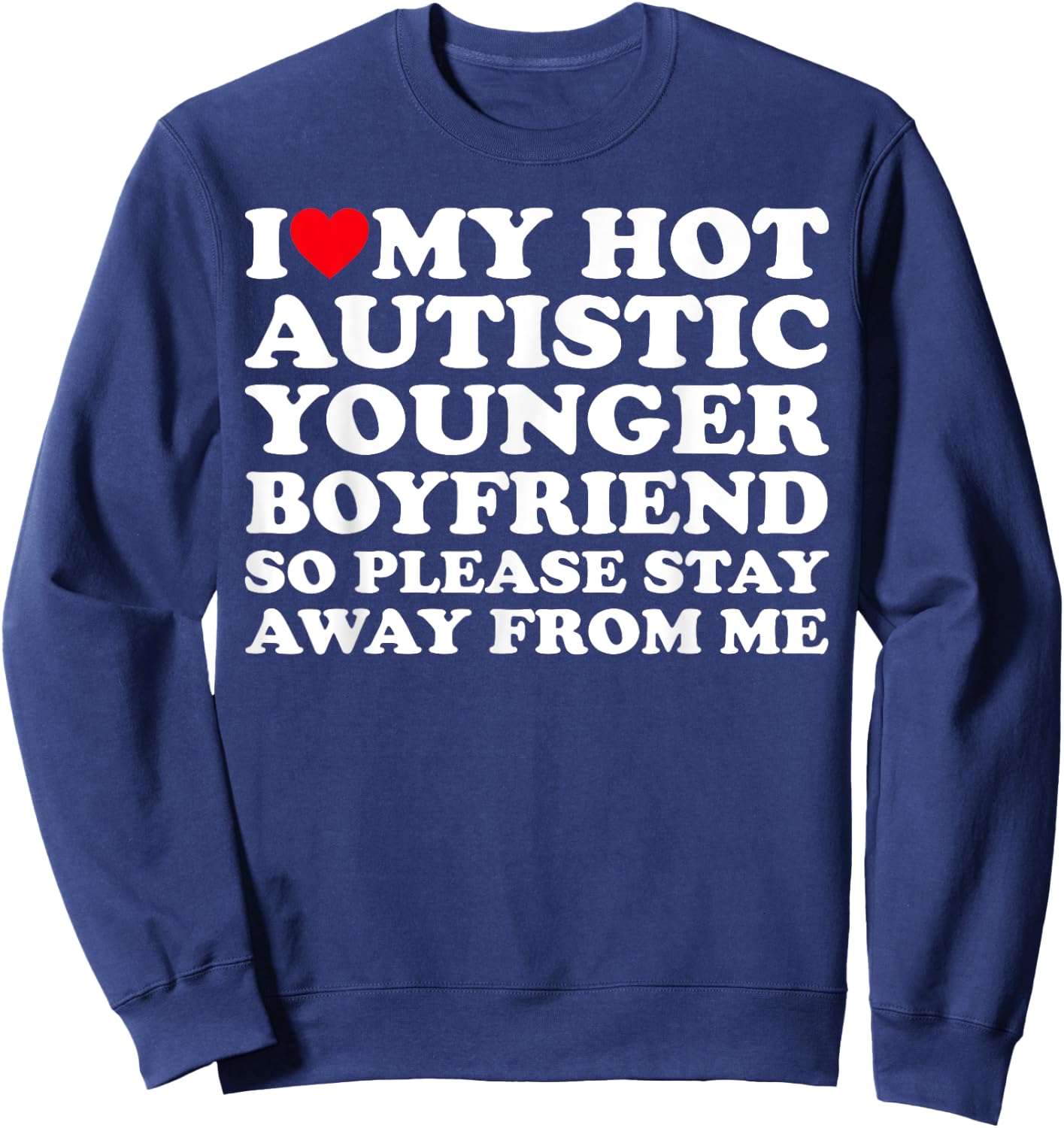 I Love My Hot Autistic Younger Boyfriend So Please Stay Away Sweatshirt - Sweatshirt | Navy