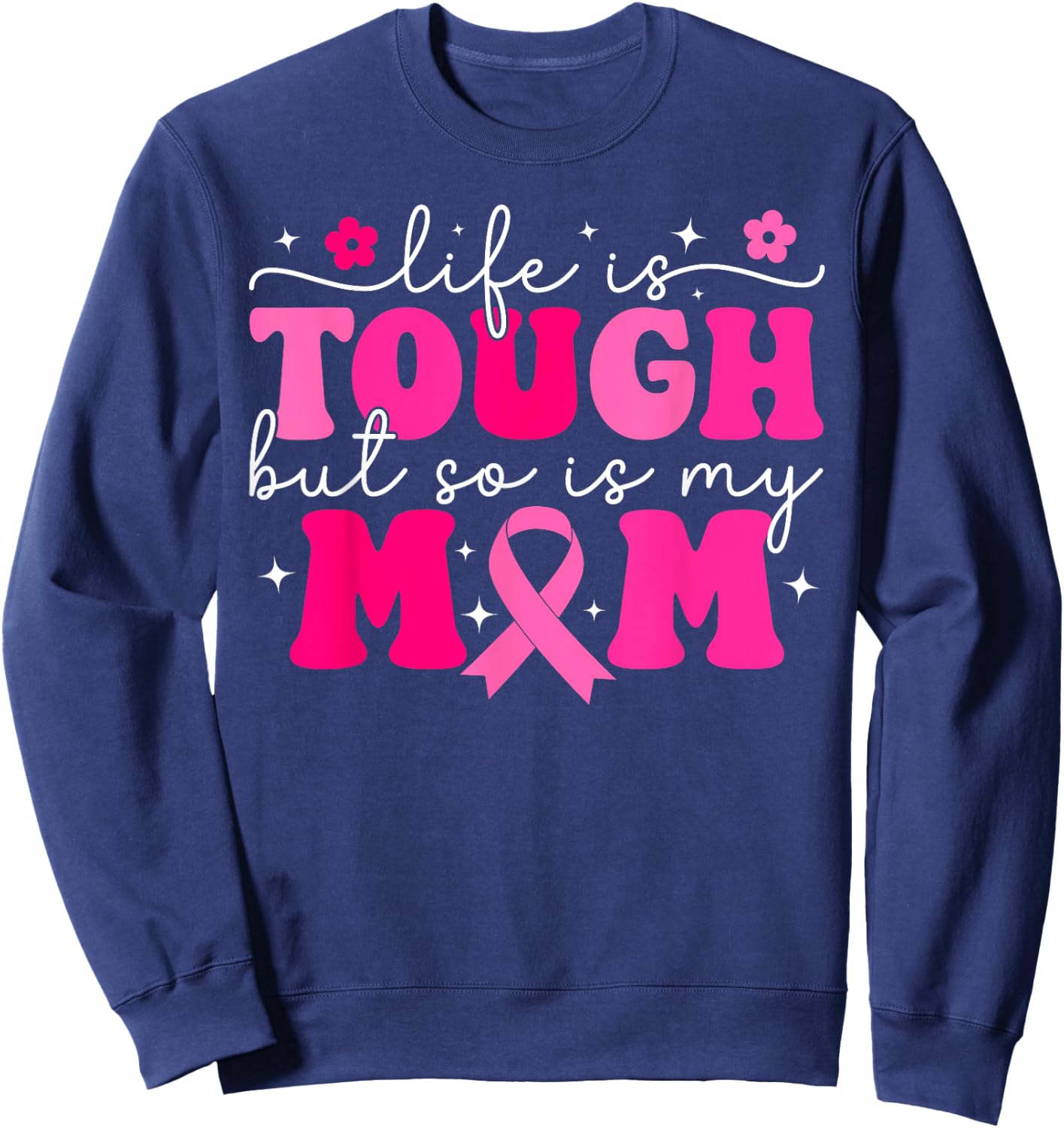Life Is Tough But So Is My Mom Pink Breast Cancer Warrior Sweatshirt - Sweatshirt | Navy