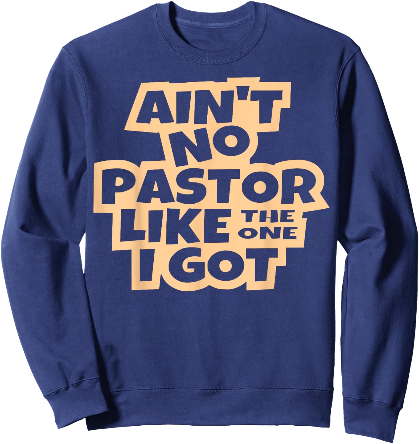 Ain't no pastor like the one I got Christian men women kids Sweatshirt - Sweatshirt | Navy