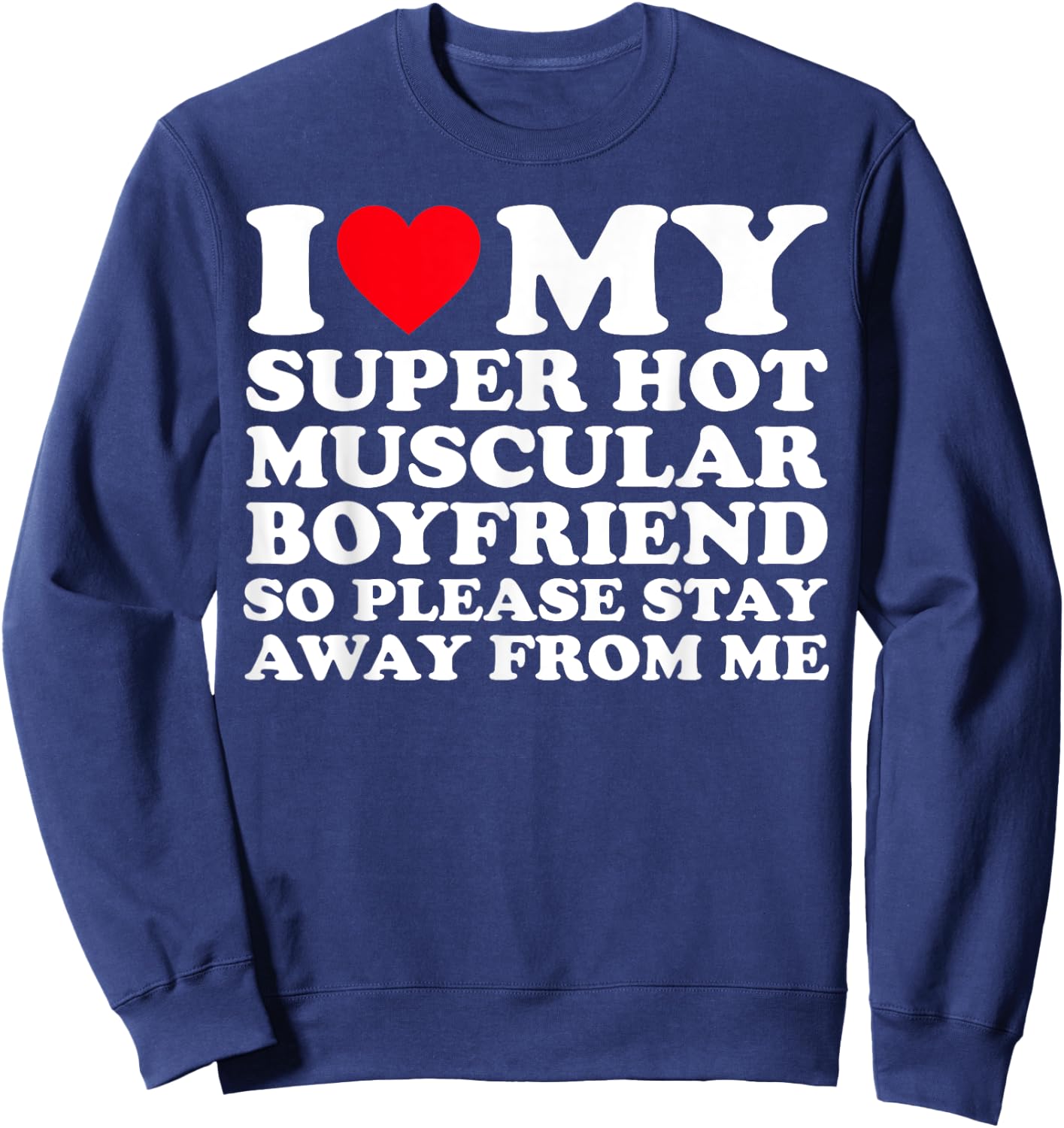 I Love My Super Hot Muscular Boyfriend So Please Stay Away Sweatshirt - Sweatshirt | Navy