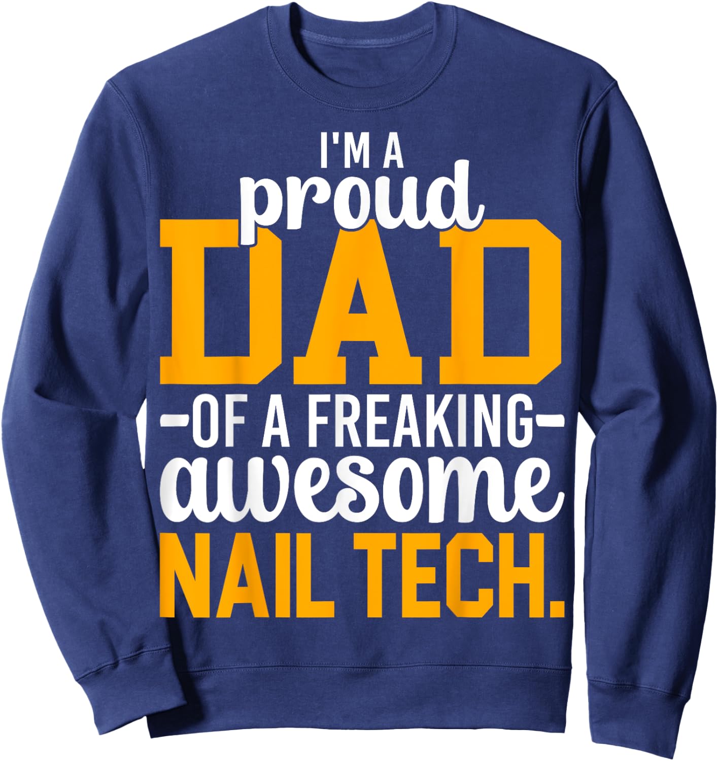 I'm A Proud Dad of Freaking Awesome Nail Tech Manicurist Dad Sweatshirt - Sweatshirt | Navy