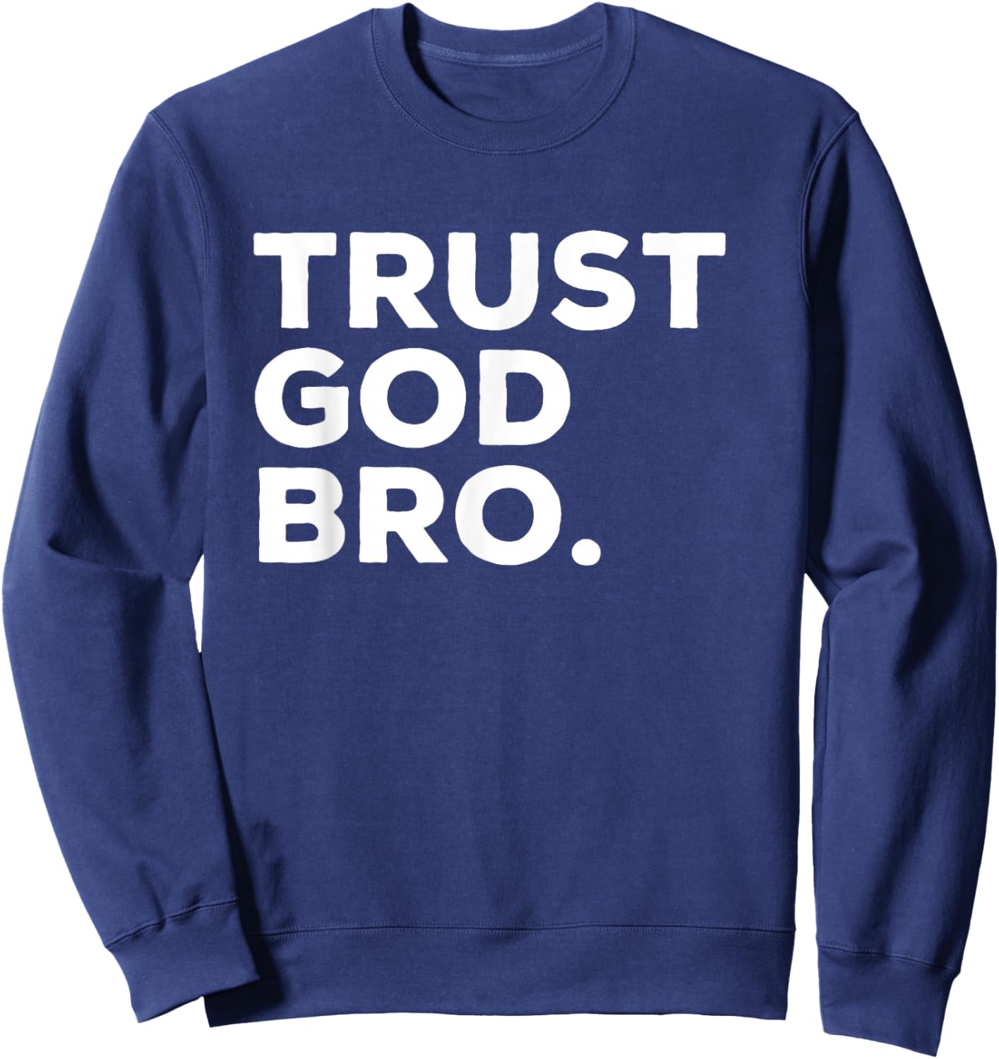 Trust God Bro Funny Christian Faith Quote , Small, Black Sweatshirt - Sweatshirt | Navy