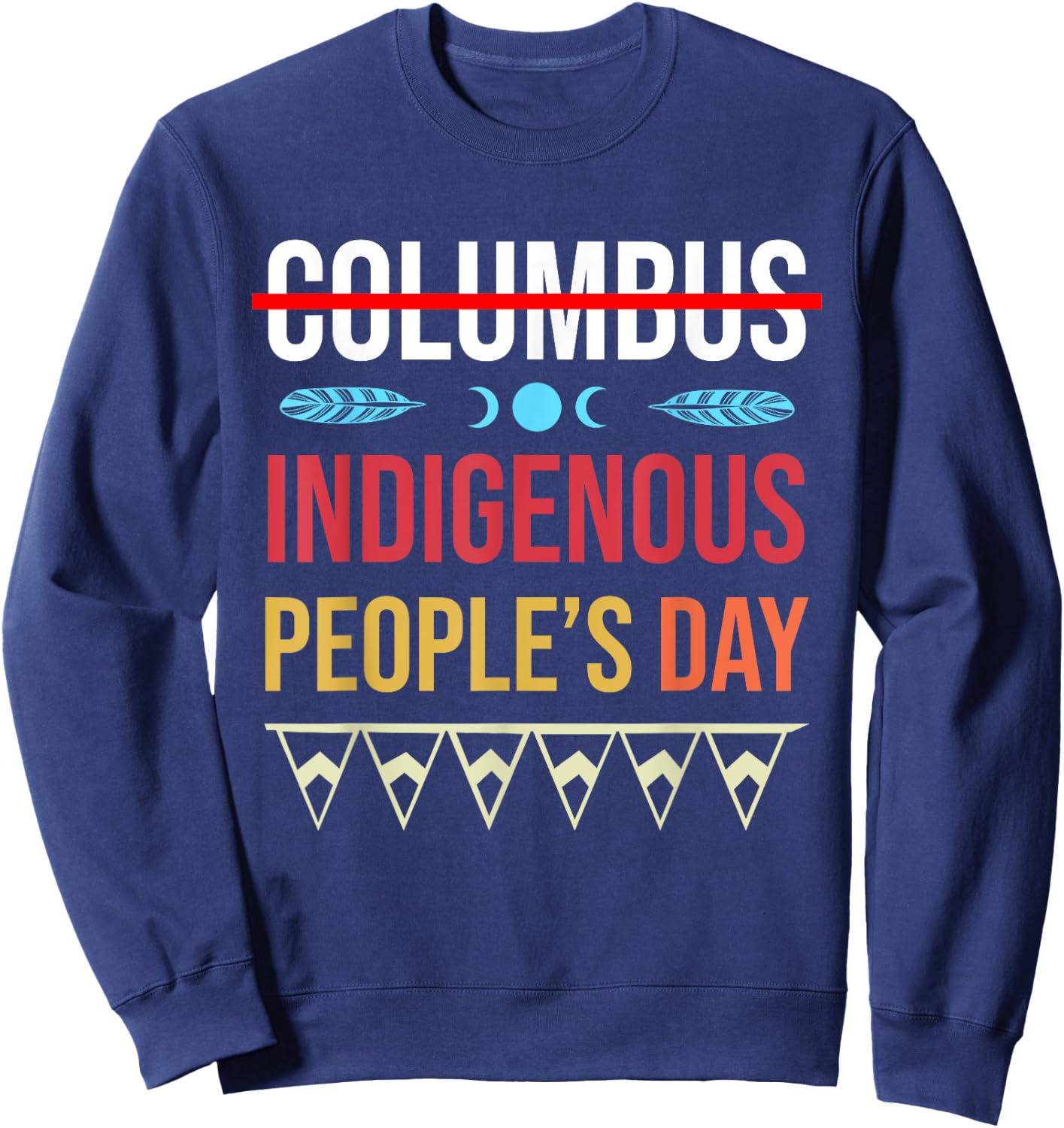 Indigenous People's Day Not Columbus Native American Sweatshirt - Sweatshirt | Navy
