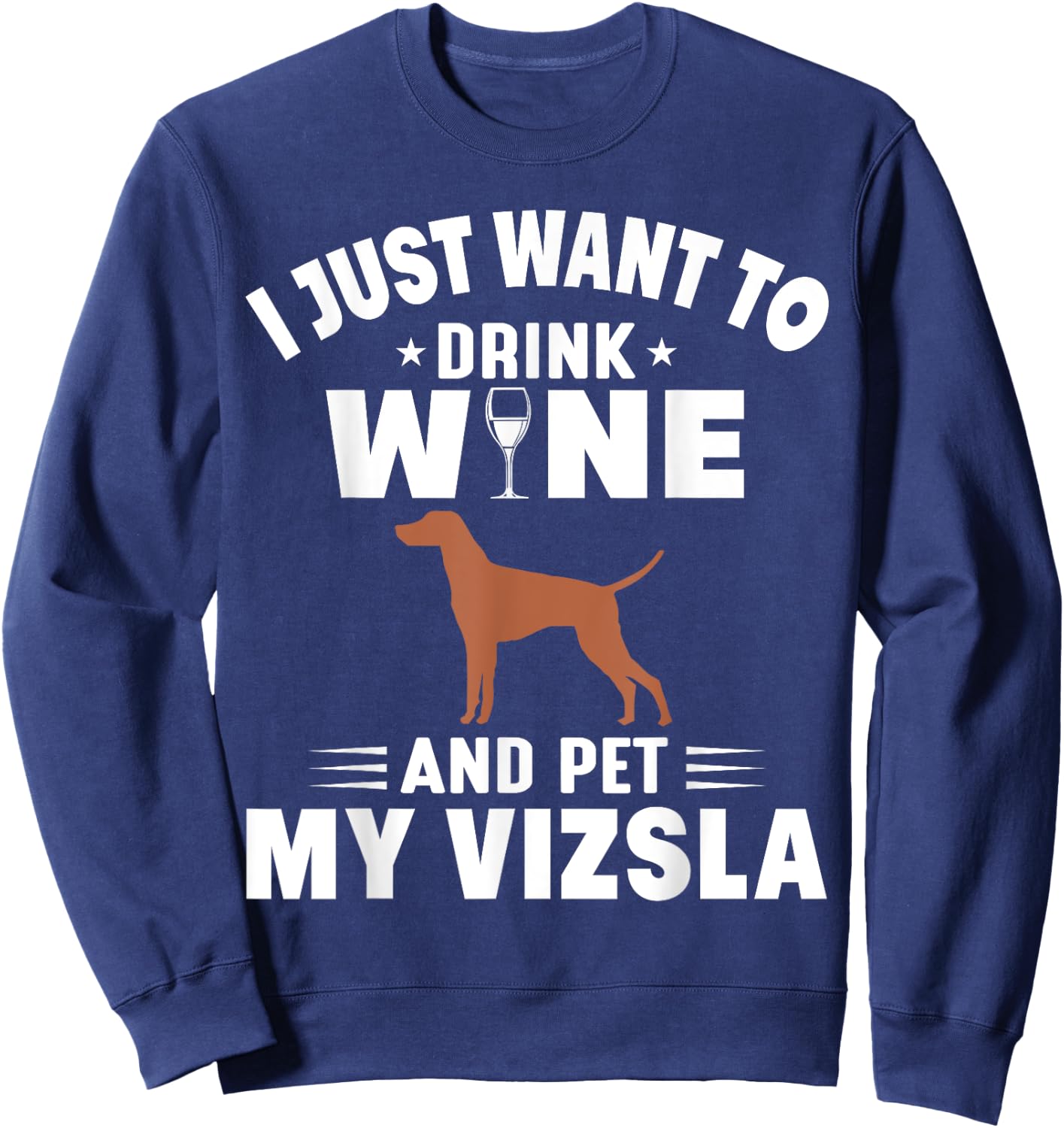 I Just Want To Drink Wine And Pet My Vizsla Sweatshirt - Sweatshirt | Navy
